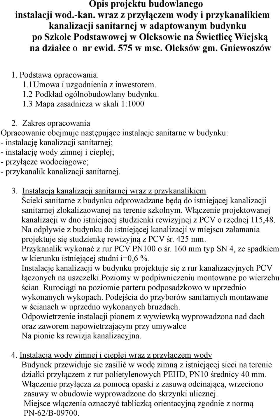 Podstawa opracowania. 1.1Umowa i uzgodnienia z inwestorem. 1.2 Podkład ogólnobudowlany budynku. 1.3 Mapa zasadnicza w skali 1:1000 2.