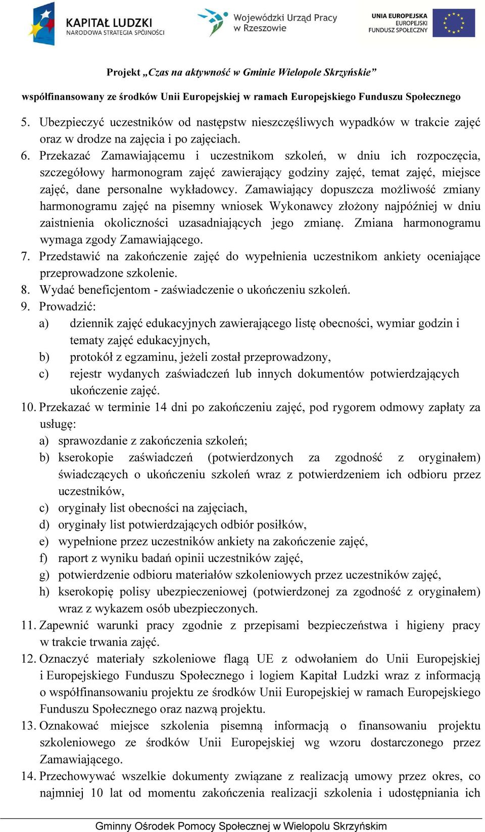 Zamawiający dopuszcza możliwość zmiany harmonogramu zajęć na pisemny wniosek Wykonawcy złożony najpóźniej w dniu zaistnienia okoliczności uzasadniających jego zmianę.