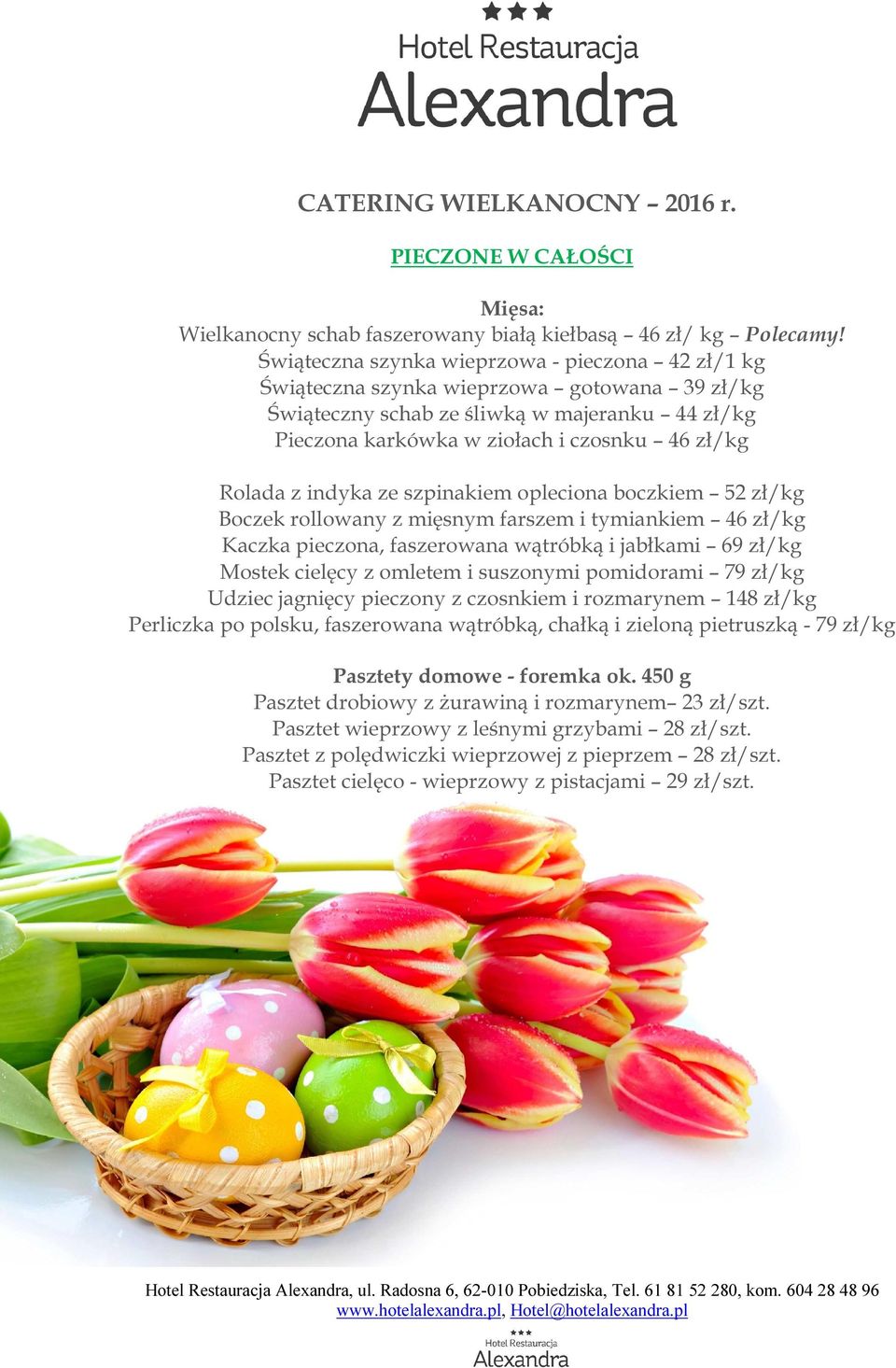 indyka ze szpinakiem opleciona boczkiem 52 zł/kg Boczek rollowany z mięsnym farszem i tymiankiem 46 zł/kg Kaczka pieczona, faszerowana wątróbką i jabłkami 69 zł/kg Mostek cielęcy z omletem i