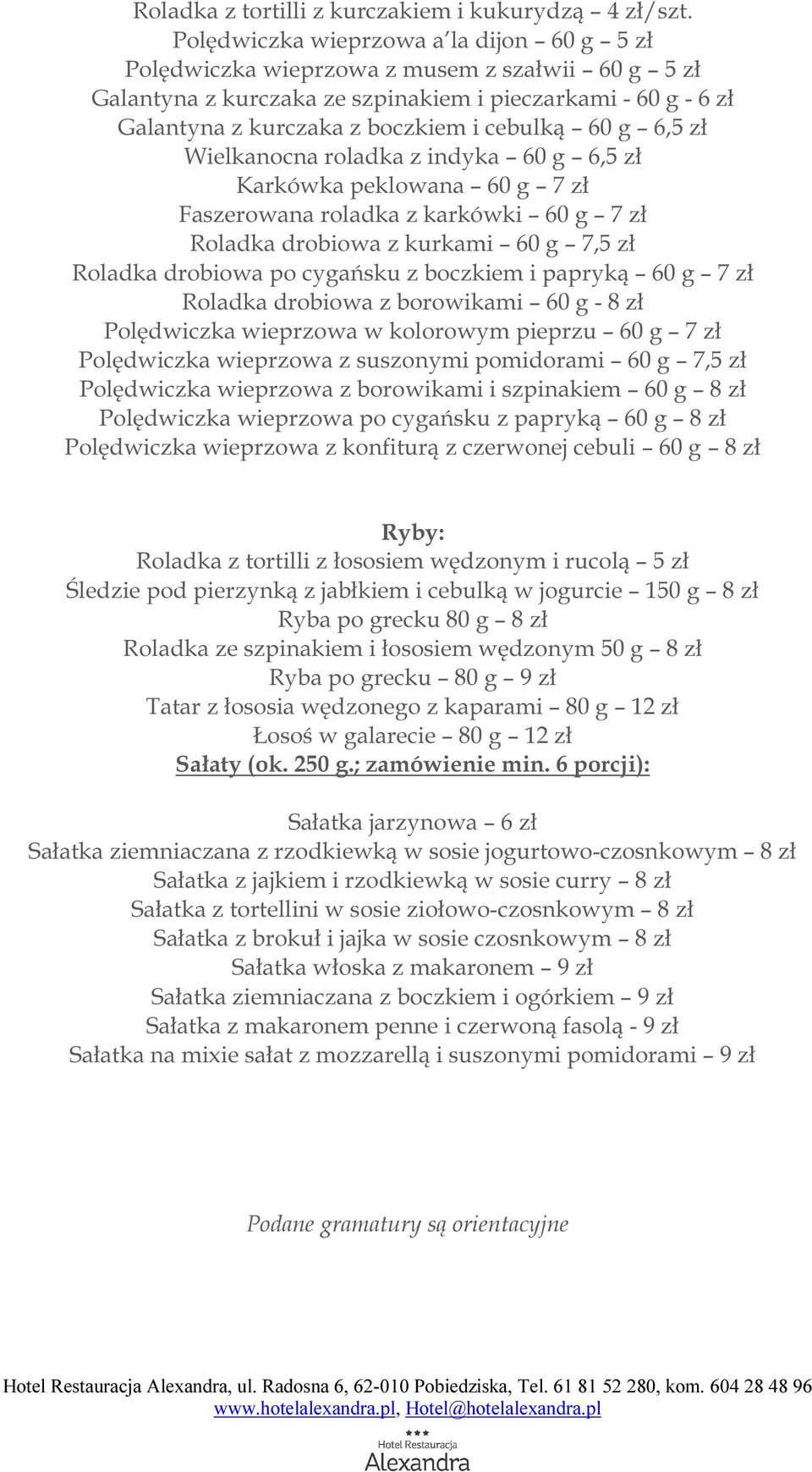 60 g 6,5 zł Wielkanocna roladka z indyka 60 g 6,5 zł Karkówka peklowana 60 g 7 zł Faszerowana roladka z karkówki 60 g 7 zł Roladka drobiowa z kurkami 60 g 7,5 zł Roladka drobiowa po cygańsku z