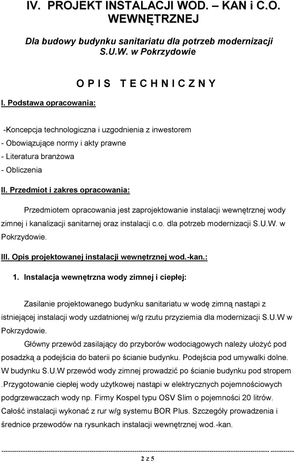 Przedmiot i zakres opracowania: Przedmiotem opracowania jest zaprojektowanie instalacji wewnętrznej wody zimnej i kanalizacji sanitarnej oraz instalacji c.o. dla potrzeb modernizacji S.U.W.