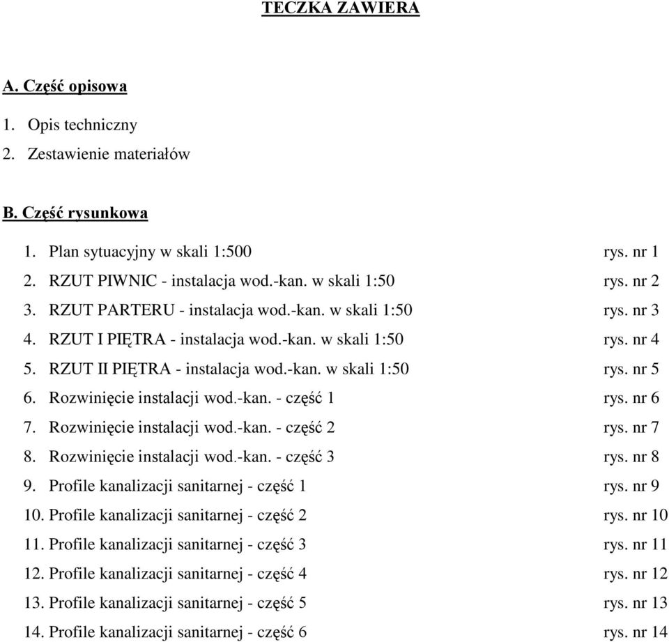 Rozwiniêcie instalacji wod.-kan. - czêœã 1 rys. nr 6 7. Rozwiniêcie instalacji wod.-kan. - czêœã 2 rys. nr 7 8. Rozwiniêcie instalacji wod.-kan. - czêœã 3 rys. nr 8 9.