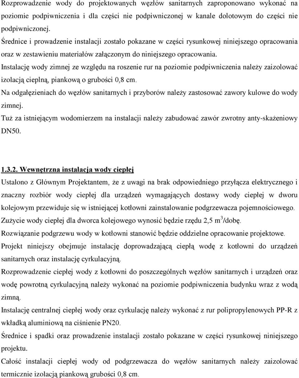 Instalacjê wody zimnej ze wzglêdu na roszenie rur na poziomie podpiwniczenia nale y zaizolowaã izolacj¹ ciepln¹, piankow¹ o gruboœci 0,8 cm.