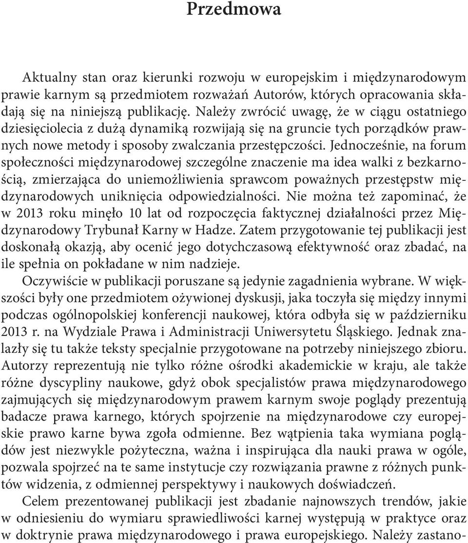 Jednocześnie, na forum społeczności międzynarodowej szczególne znaczenie ma idea walki z bezkarnością, zmierzająca do uniemożliwienia sprawcom poważnych przestępstw międzynarodowych uniknięcia