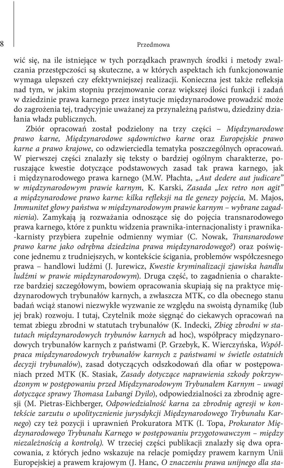 Konieczna jest także refleksja nad tym, w jakim stopniu przejmowanie coraz większej ilości funkcji i zadań w dziedzinie prawa karnego przez instytucje międzynarodowe prowadzić może do zagrożenia tej,