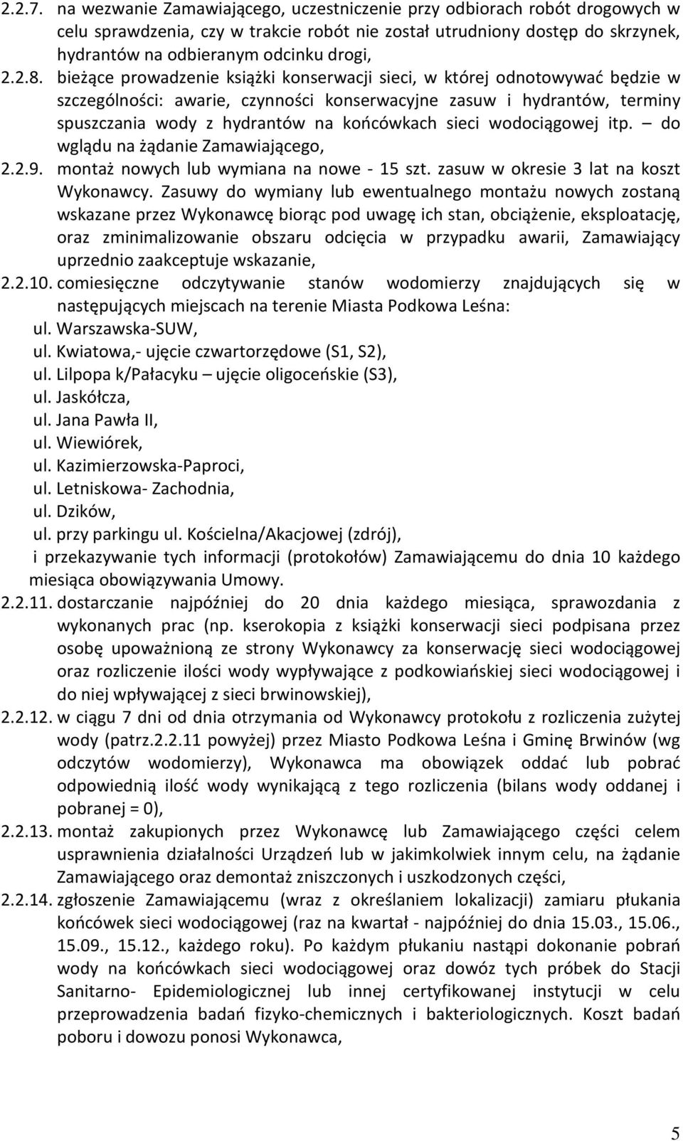 bieżące prowadzenie książki konserwacji sieci, w której odnotowywać będzie w szczególności: awarie, czynności konserwacyjne zasuw i hydrantów, terminy spuszczania wody z hydrantów na końcówkach sieci