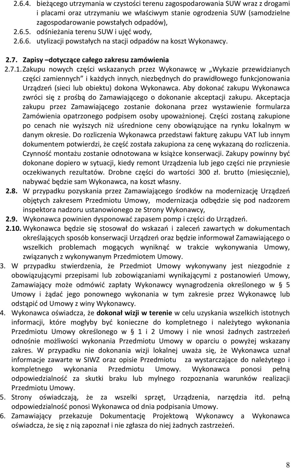 Zakupu nowych części wskazanych przez Wykonawcę w Wykazie przewidzianych części zamiennych i każdych innych, niezbędnych do prawidłowego funkcjonowania Urządzeń (sieci lub obiektu) dokona Wykonawca.