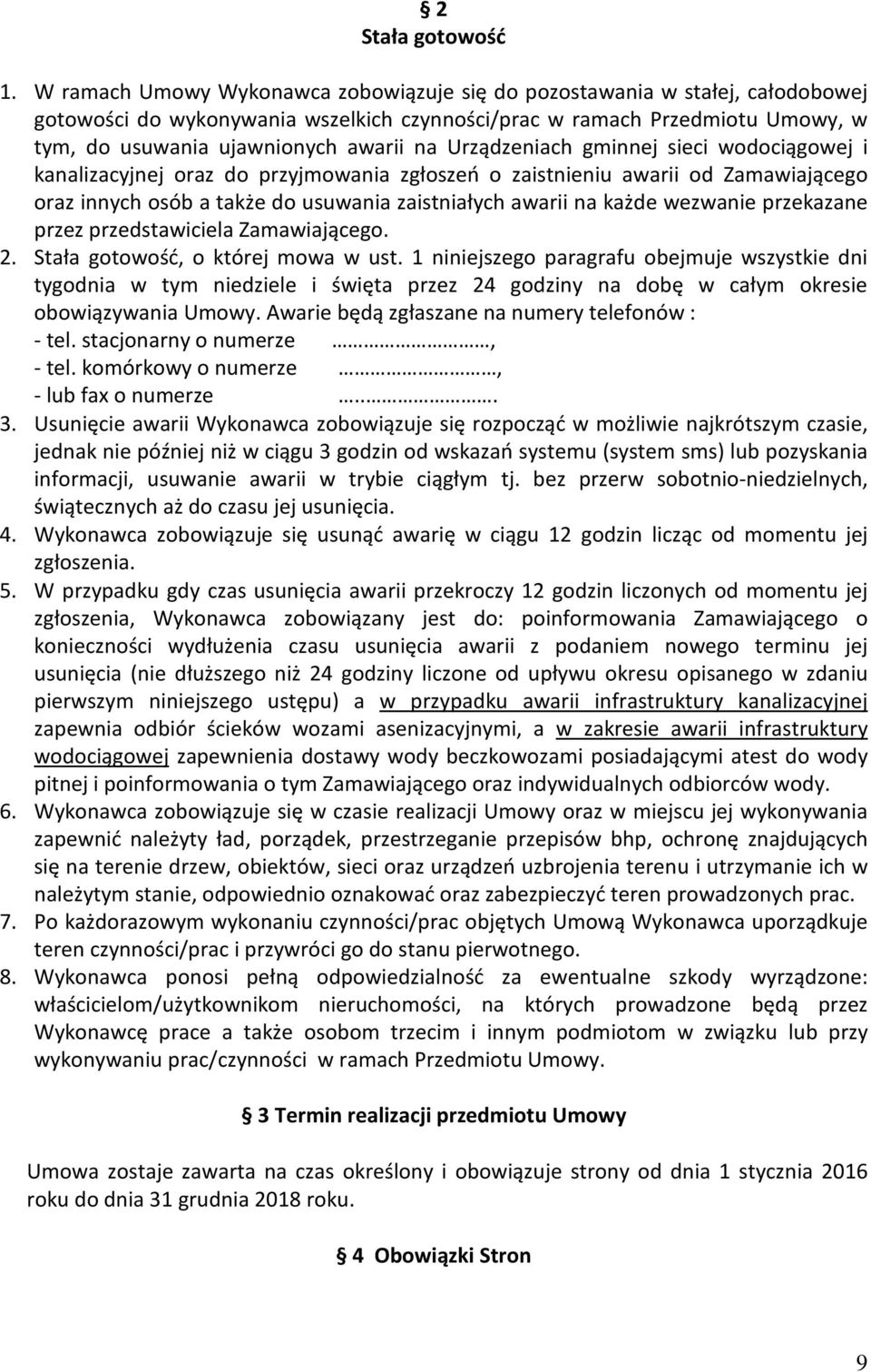 Urządzeniach gminnej sieci wodociągowej i kanalizacyjnej oraz do przyjmowania zgłoszeń o zaistnieniu awarii od Zamawiającego oraz innych osób a także do usuwania zaistniałych awarii na każde wezwanie