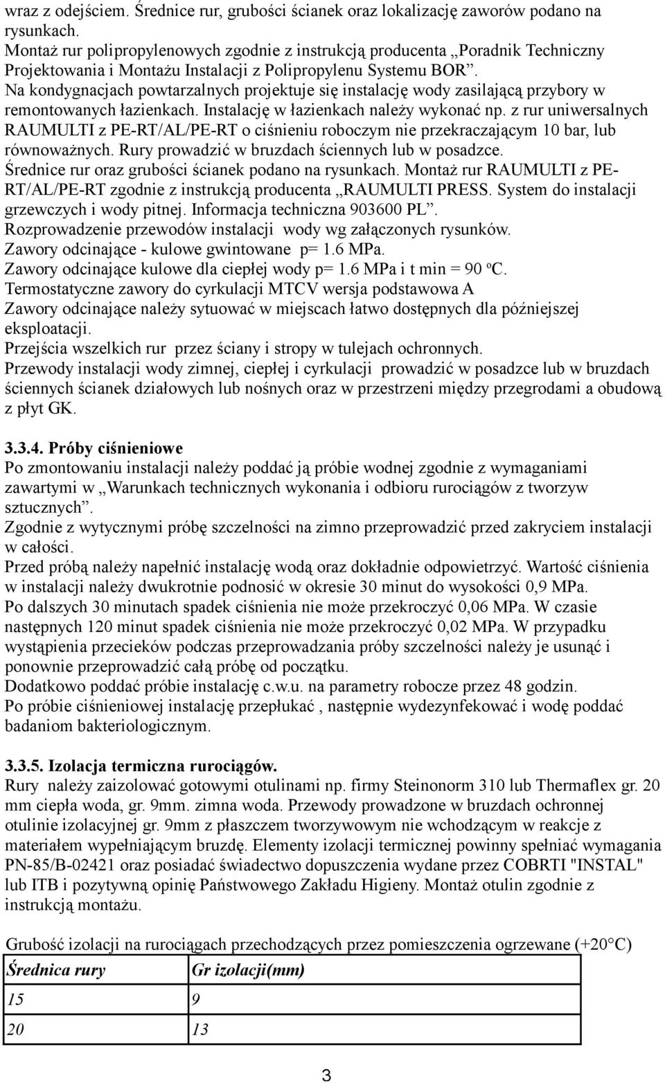 Na kondygnacjach powtarzalnych projektuje się instalację wody zasilającą przybory w remontowanych łazienkach. Instalację w łazienkach należy wykonać np.