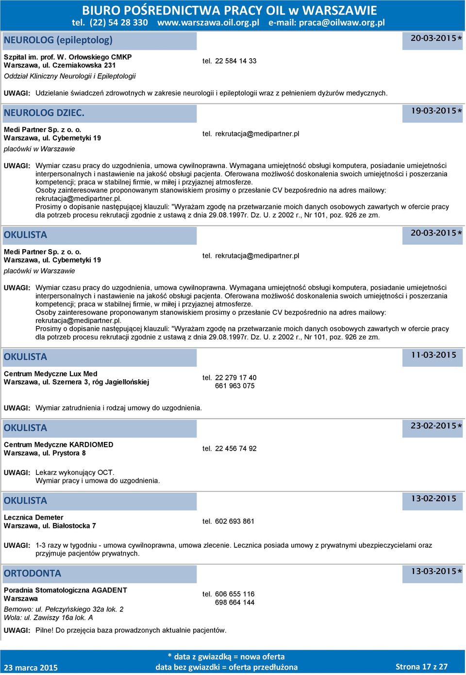 Cybernetyki 19 OKULISTA 11-03-2015 Centrum Medyczne Lux Med, ul. Szernera 3, róg Jagiellońskiej tel. 22 279 17 40 661 963 075 UWAGI: Wymiar zatrudnienia i rodzaj umowy do uzgodnienia.
