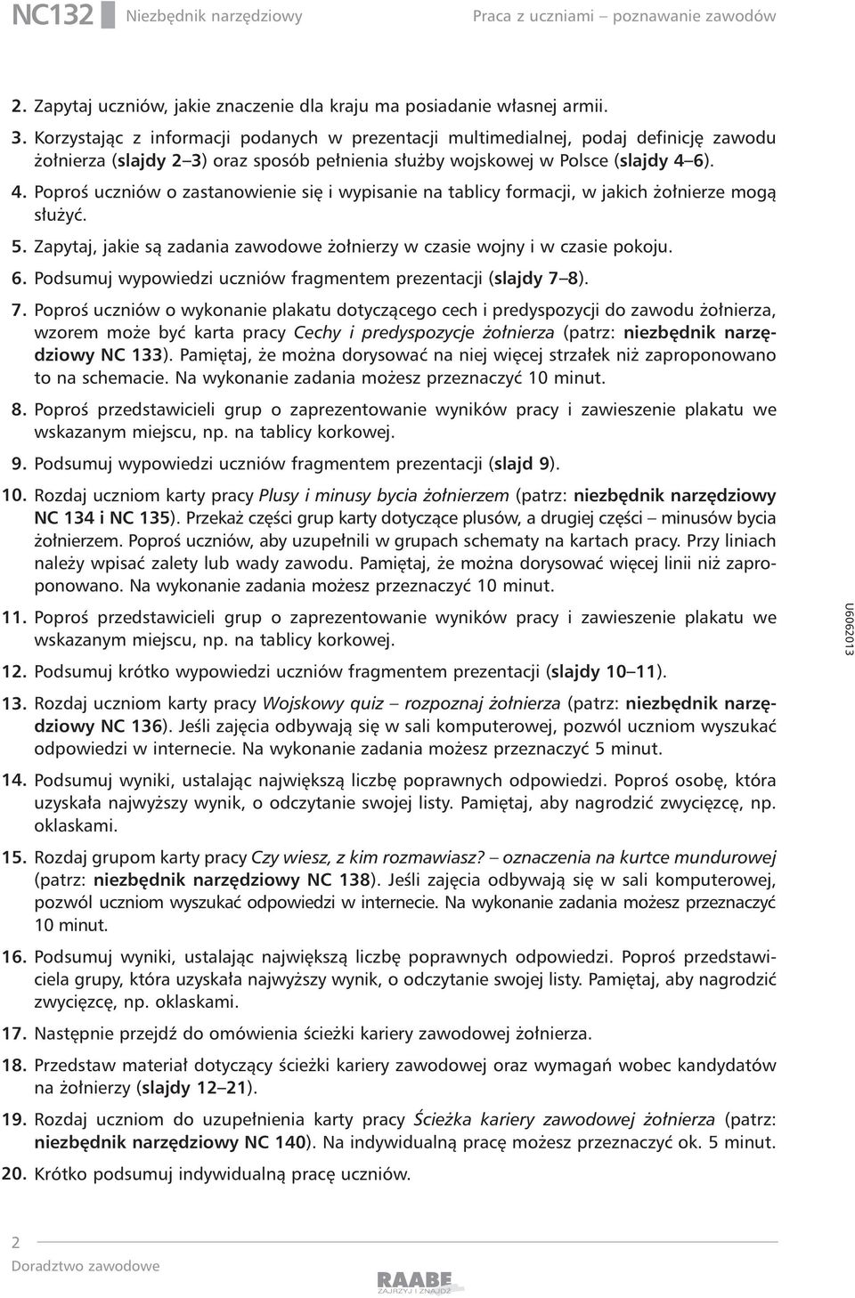 6). 4. PoproÊ uczniów o zastanowienie si i wypisanie na tablicy formacji, w jakich o nierze mogà s u yç. 5. Zapytaj, jakie sà zadania zawodowe o nierzy w czasie wojny i w czasie pokoju. 6.