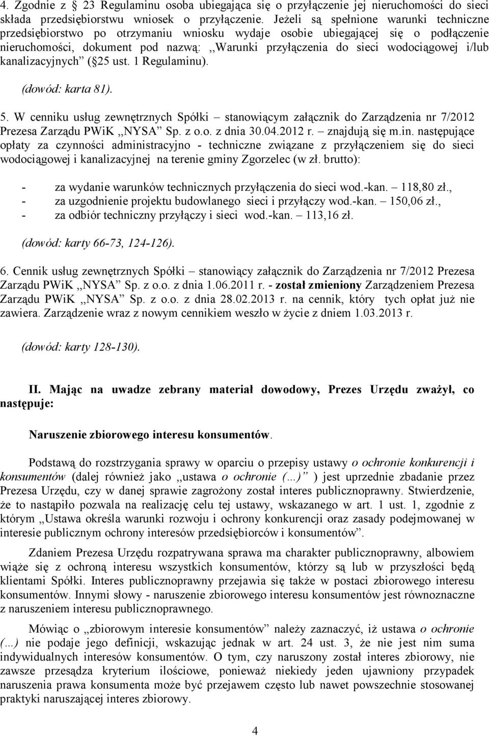 wodociągowej i/lub kanalizacyjnych ( 25 ust. 1 Regulaminu). (dowód: karta 81). 5. W cenniku usług zewnętrznych Spółki stanowiącym załącznik do Zarządzenia nr 7/2012 Prezesa Zarządu PWiK,,NYSA Sp. z o.