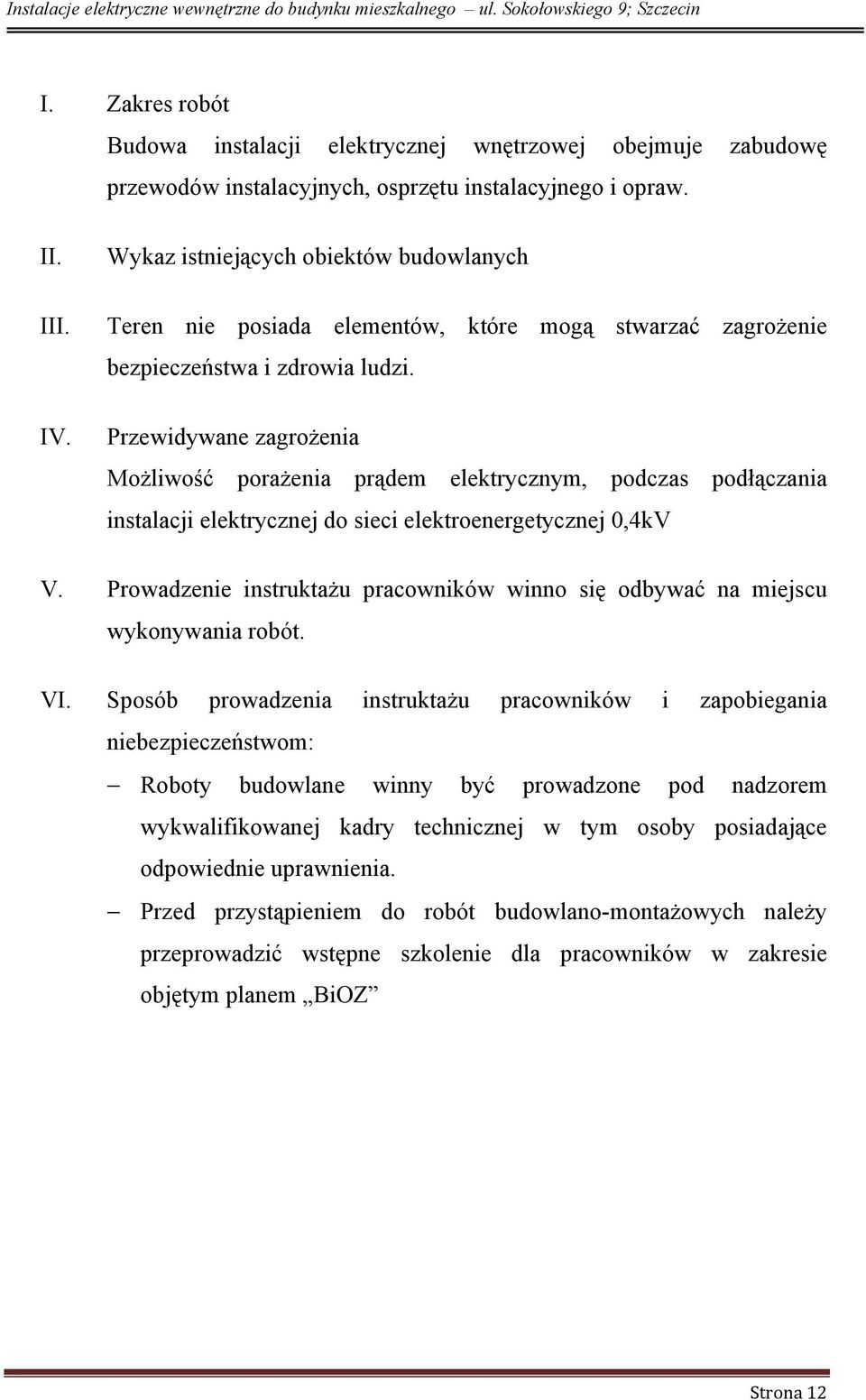 Przewidywane zagrożenia Możliwość porażenia prądem elektrycznym, podczas podłączania instalacji elektrycznej do sieci elektroenergetycznej 0,4kV V.