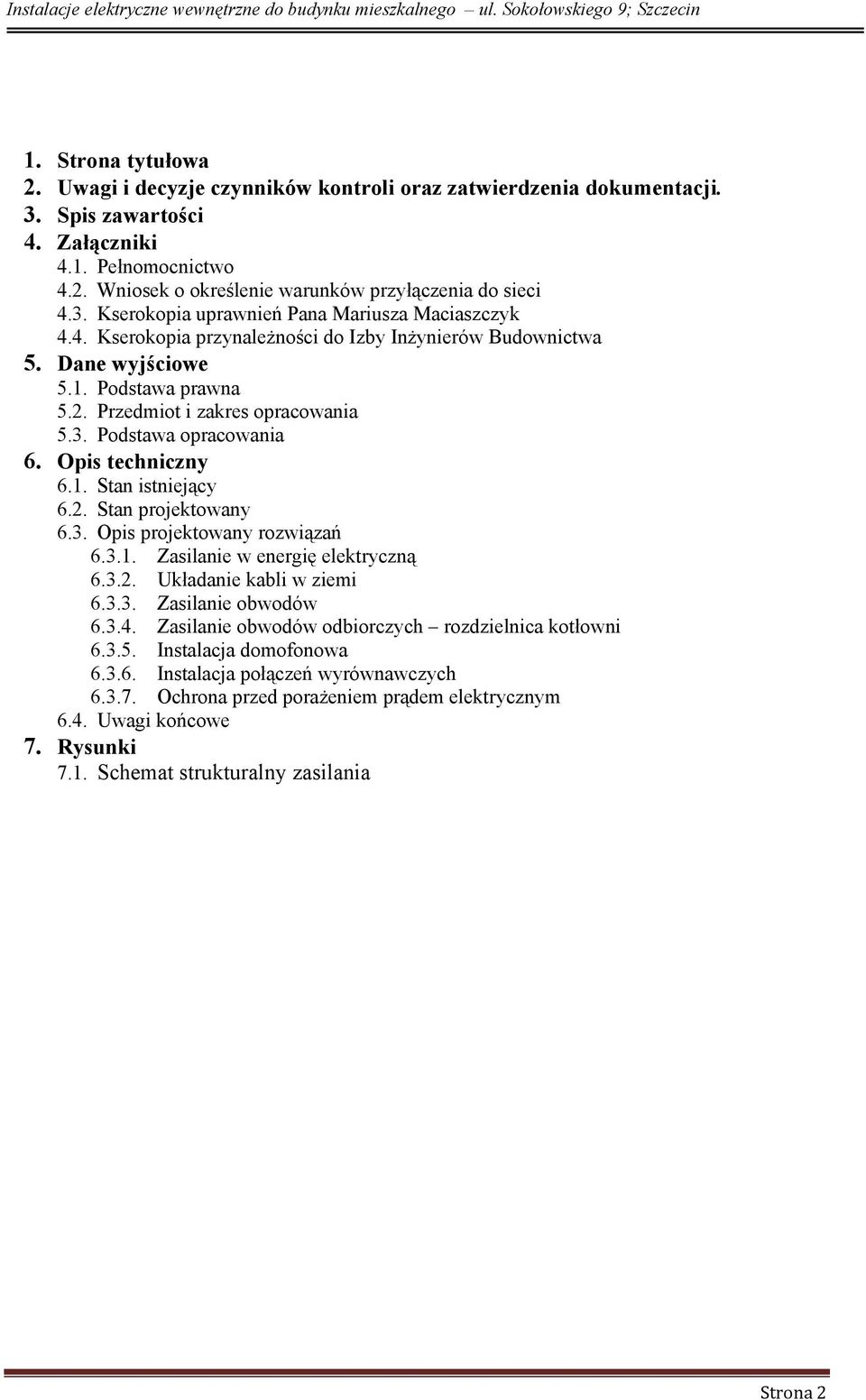 Opis techniczny 6.1. Stan istniejący 6.2. Stan projektowany 6.3. Opis projektowany rozwiązań 6.3.1. Zasilanie w energię elektryczną 6.3.2. Układanie kabli w ziemi 6.3.3. Zasilanie obwodów 6.3.4.