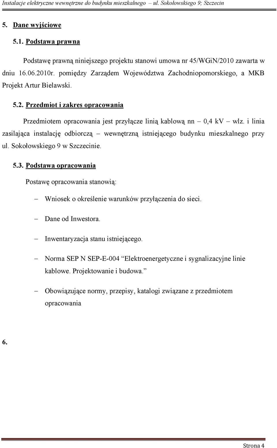 i linia zasilająca instalację odbiorczą wewnętrzną istniejącego budynku mieszkalnego przy ul. Sokołowskiego 9 w Szczecinie. 5.3.
