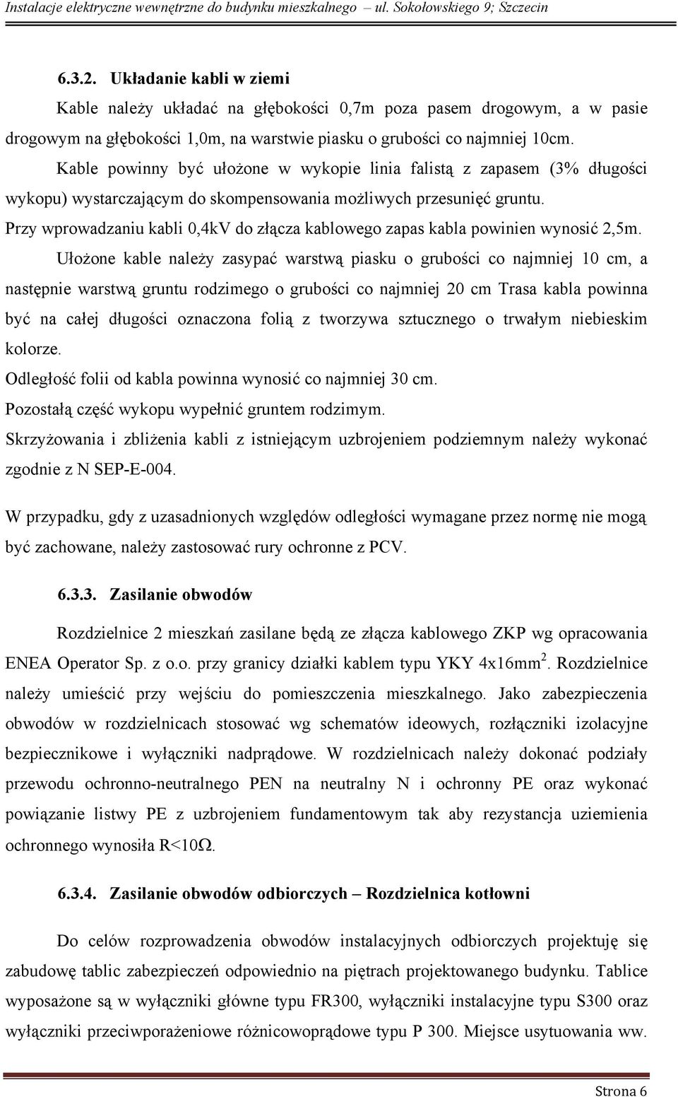 Przy wprowadzaniu kabli 0,4kV do złącza kablowego zapas kabla powinien wynosić 2,5m.
