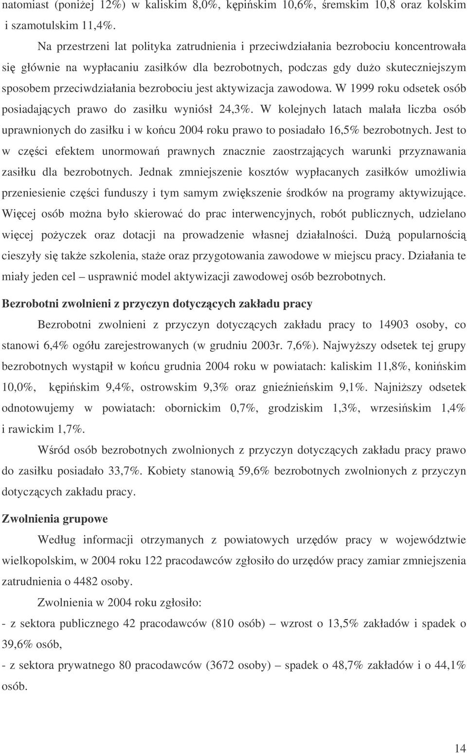 bezrobociu jest aktywizacja zawodowa. W 1999 roku odsetek osób posiadajcych prawo do zasiłku wyniósł 24,3%.