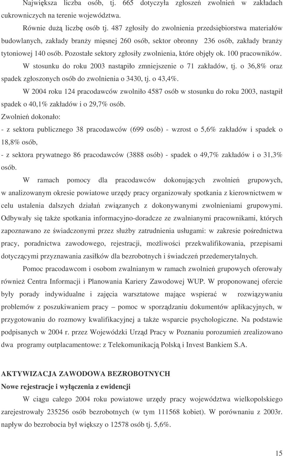 Pozostałe sektory zgłosiły zwolnienia, które objły ok. 100 pracowników. W stosunku do roku 2003 nastpiło zmniejszenie o 71 zakładów, tj. o 36,8% oraz spadek zgłoszonych osób do zwolnienia o 3430, tj.