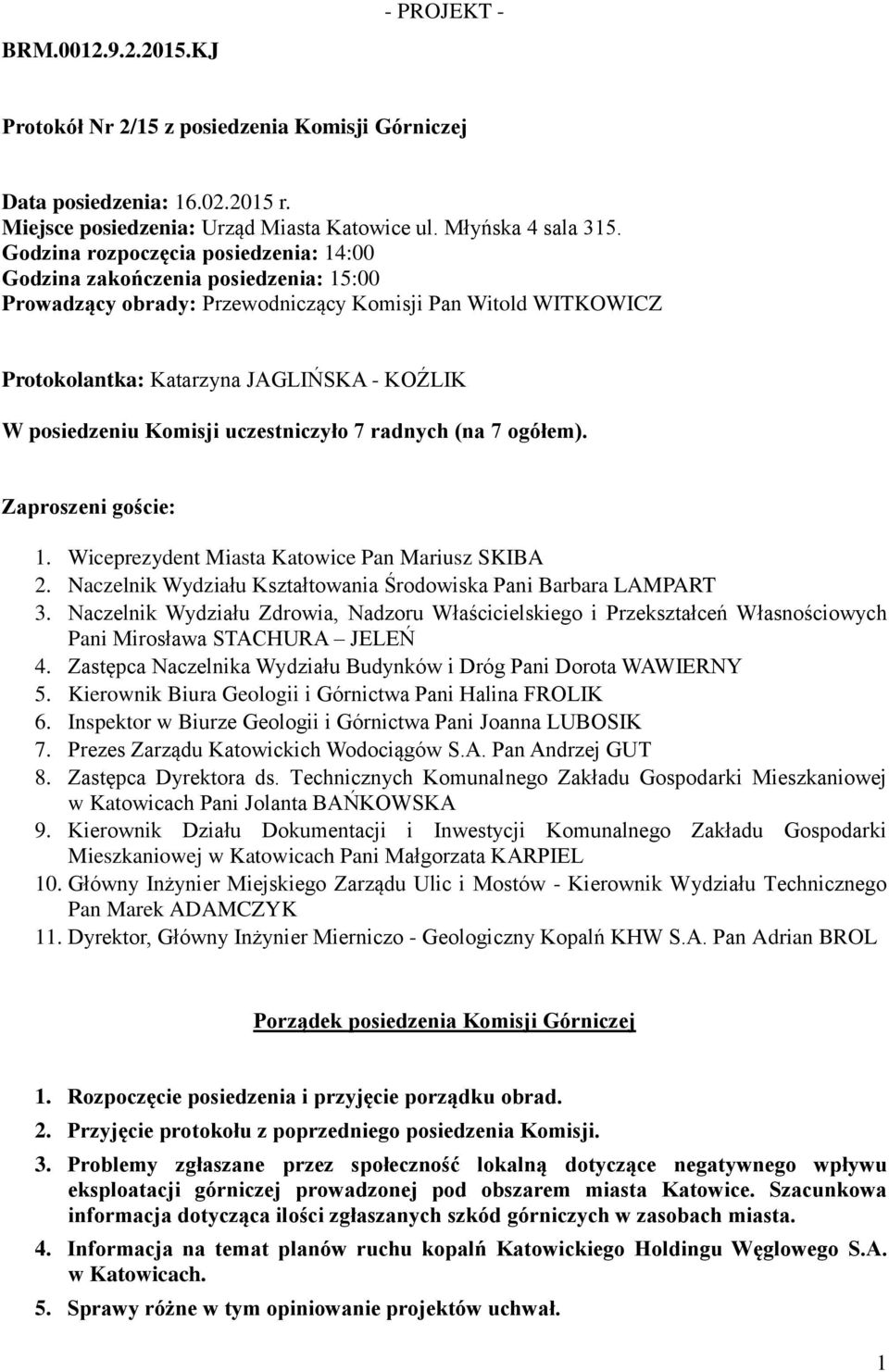 Komisji uczestniczyło 7 radnych (na 7 ogółem). Zaproszeni goście: 1. Wiceprezydent Miasta Katowice Pan Mariusz SKIBA 2. Naczelnik Wydziału Kształtowania Środowiska Pani Barbara LAMPART 3.