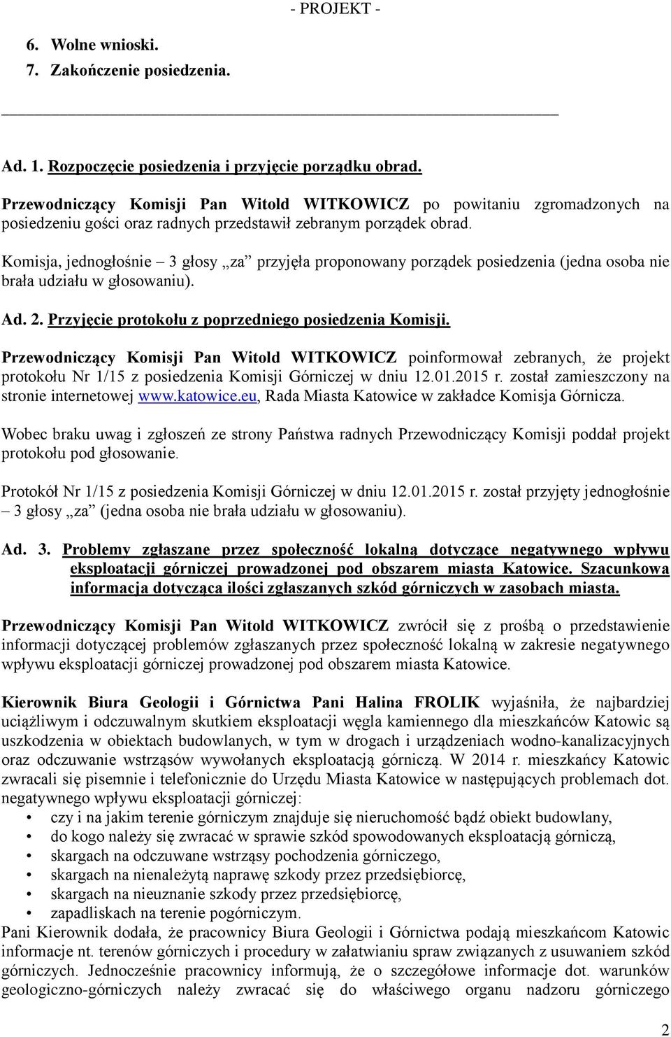 Komisja, jednogłośnie 3 głosy za przyjęła proponowany porządek posiedzenia (jedna osoba nie brała udziału w głosowaniu). Ad. 2. Przyjęcie protokołu z poprzedniego posiedzenia Komisji.