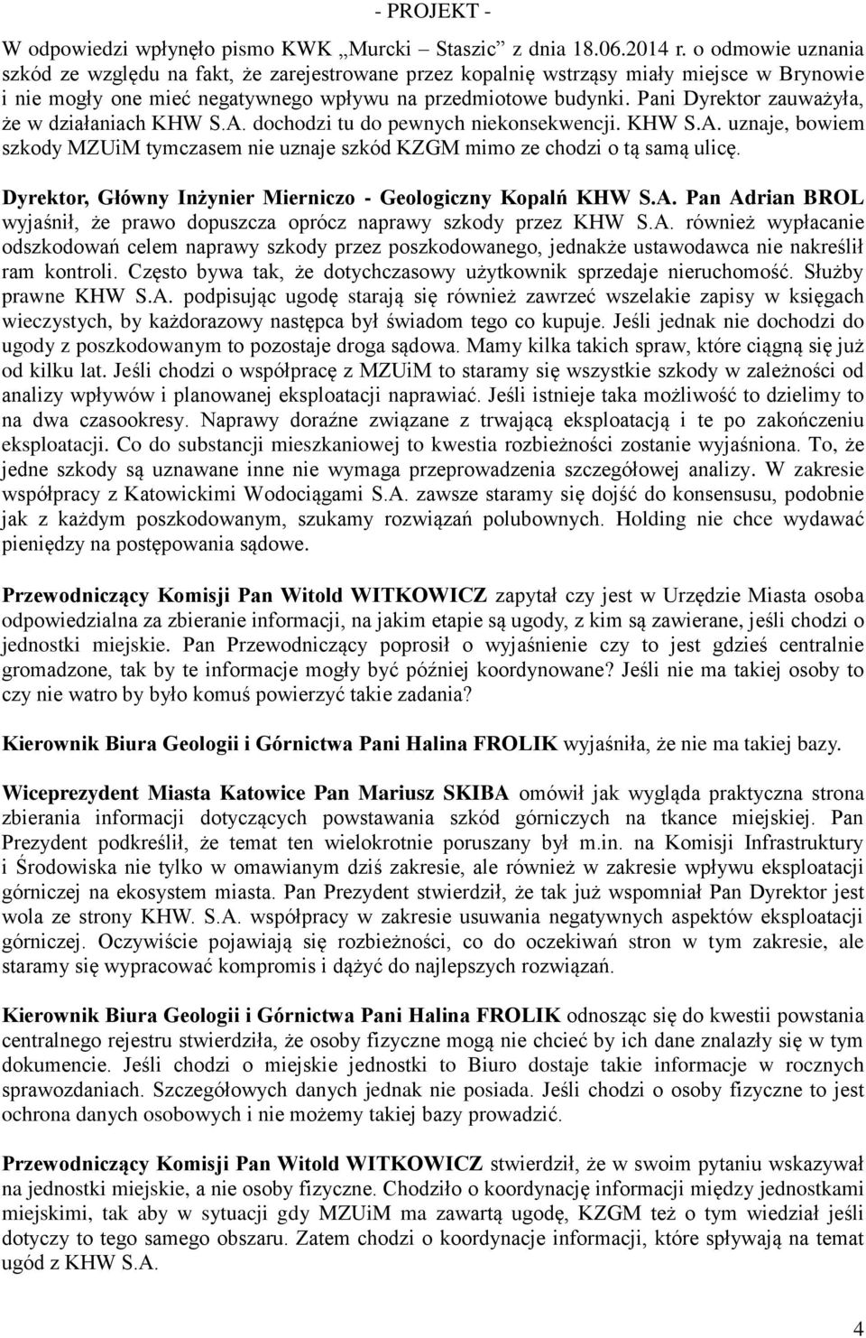 Pani Dyrektor zauważyła, że w działaniach KHW S.A. dochodzi tu do pewnych niekonsekwencji. KHW S.A. uznaje, bowiem szkody MZUiM tymczasem nie uznaje szkód KZGM mimo ze chodzi o tą samą ulicę.