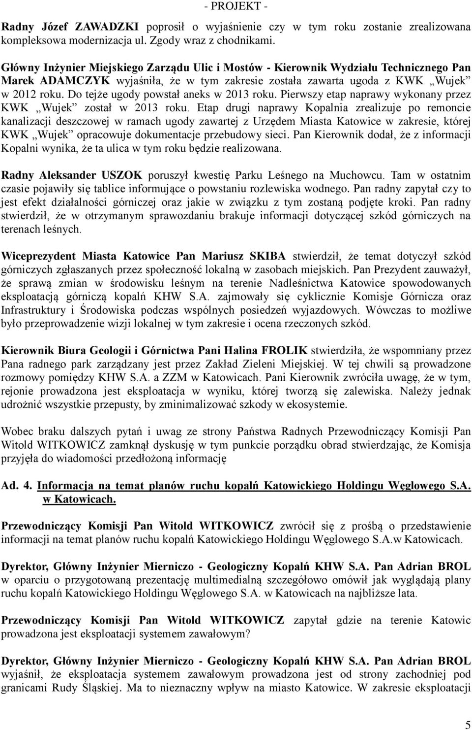 Do tejże ugody powstał aneks w 2013 roku. Pierwszy etap naprawy wykonany przez KWK Wujek został w 2013 roku.
