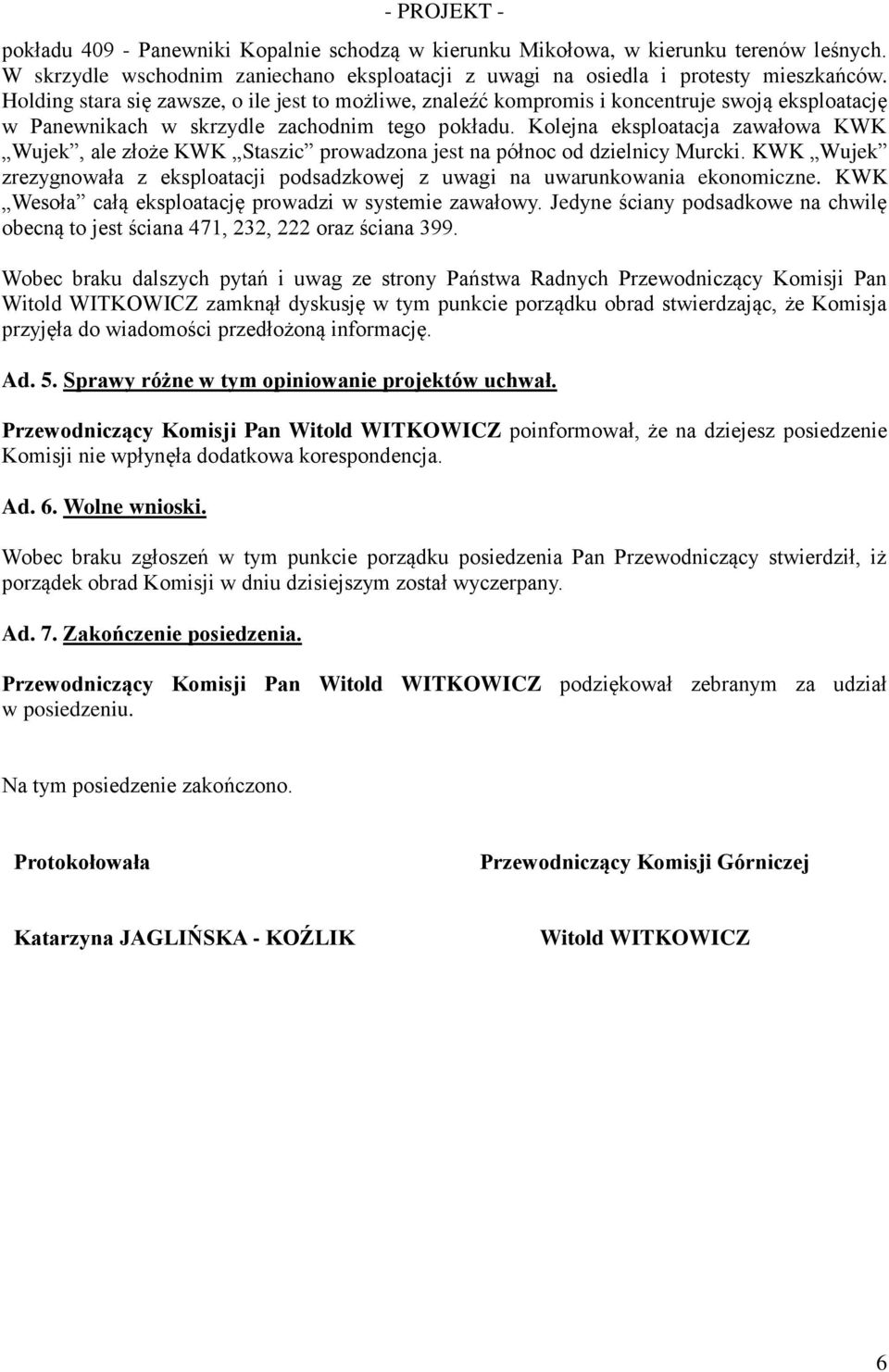 Kolejna eksploatacja zawałowa KWK Wujek, ale złoże KWK Staszic prowadzona jest na północ od dzielnicy Murcki. KWK Wujek zrezygnowała z eksploatacji podsadzkowej z uwagi na uwarunkowania ekonomiczne.
