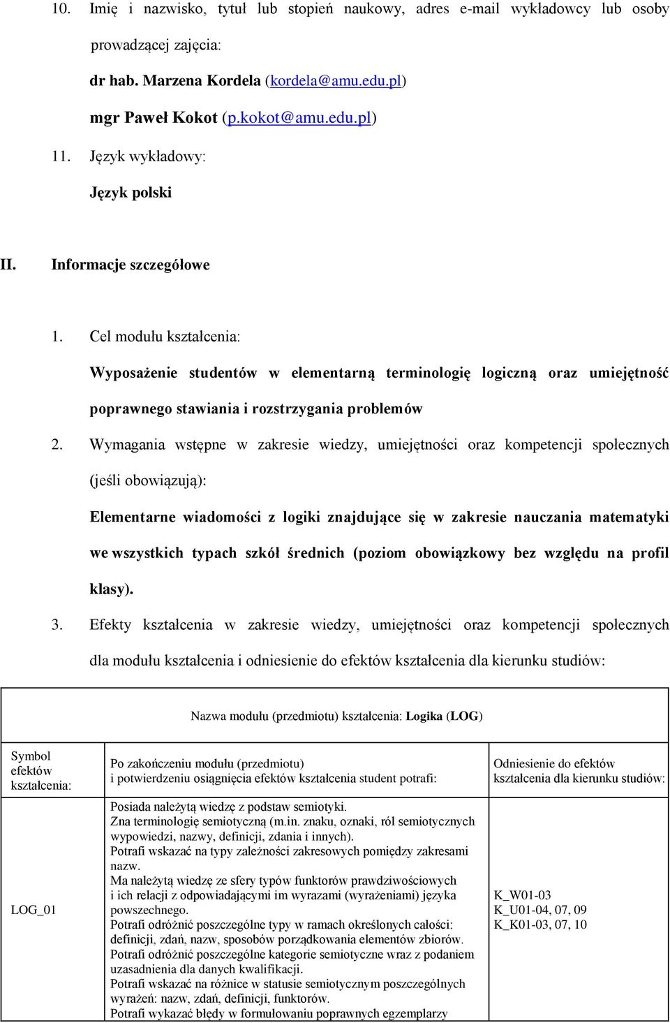 Cel modułu kształcenia: Wyposażenie studentów w elementarną terminologię logiczną oraz umiejętność poprawnego stawiania i rozstrzygania problemów 2.