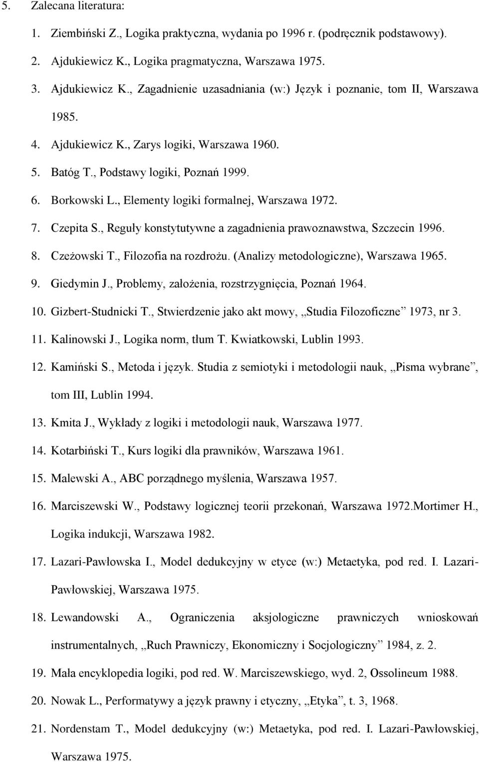 , Reguły konstytutywne a zagadnienia prawoznawstwa, Szczecin 1996. 8. Czeżowski T., Filozofia na rozdrożu. (Analizy metodologiczne), Warszawa 1965. 9. Giedymin J.