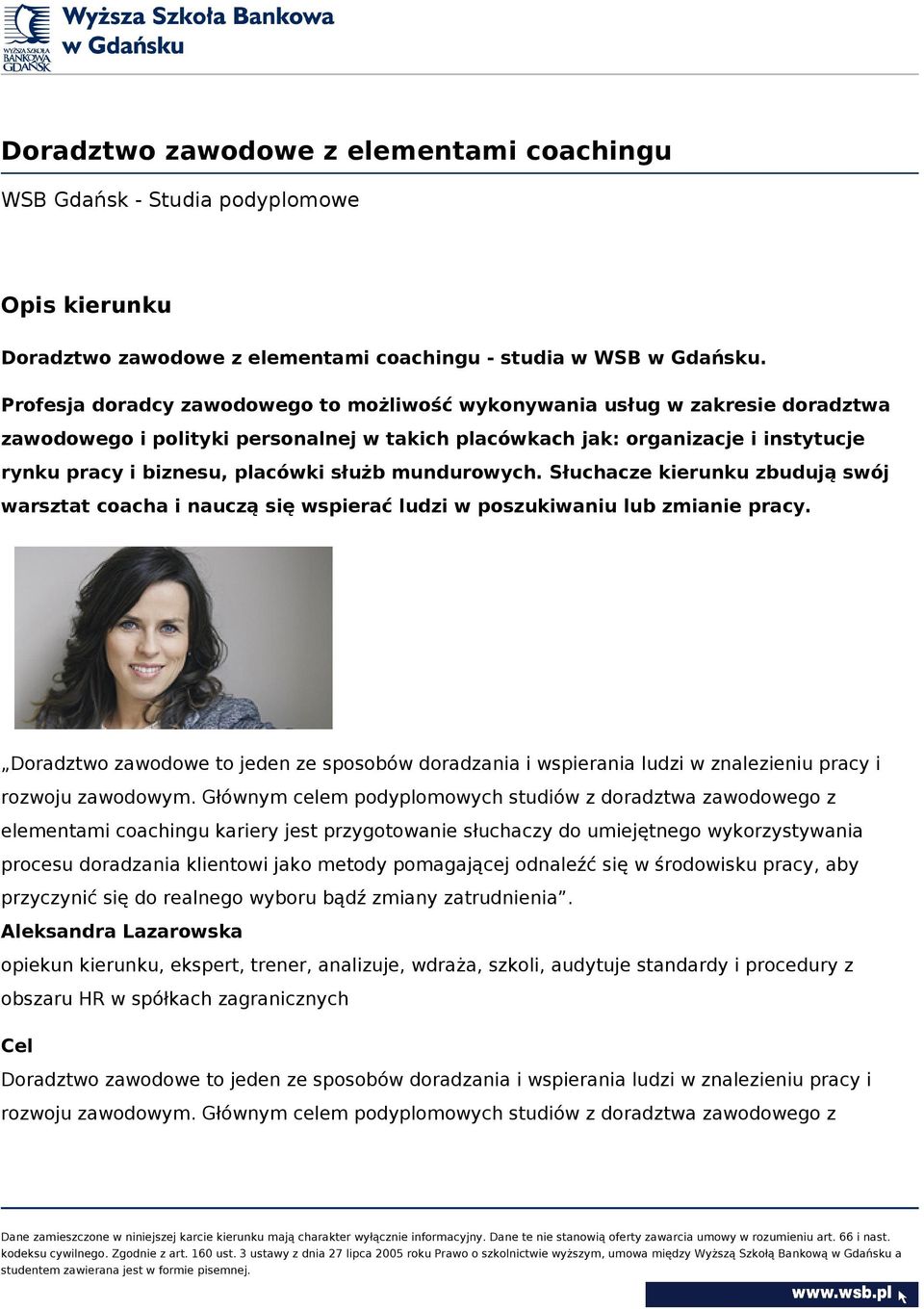 służb mundurowych. Słuchacze kierunku zbudują swój warsztat coacha i nauczą się wspierać ludzi w poszukiwaniu lub zmianie pracy.
