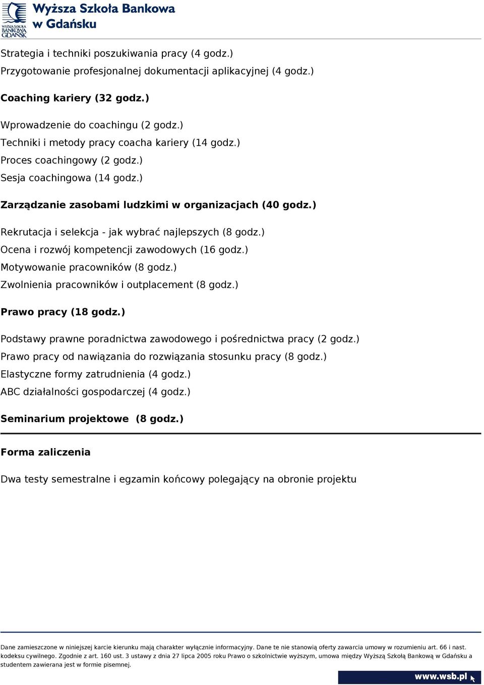 ) Rekrutacja i selekcja - jak wybrać najlepszych (8 godz.) Ocena i rozwój kompetencji zawodowych (16 godz.) Motywowanie pracowników (8 godz.) Zwolnienia pracowników i outplacement (8 godz.