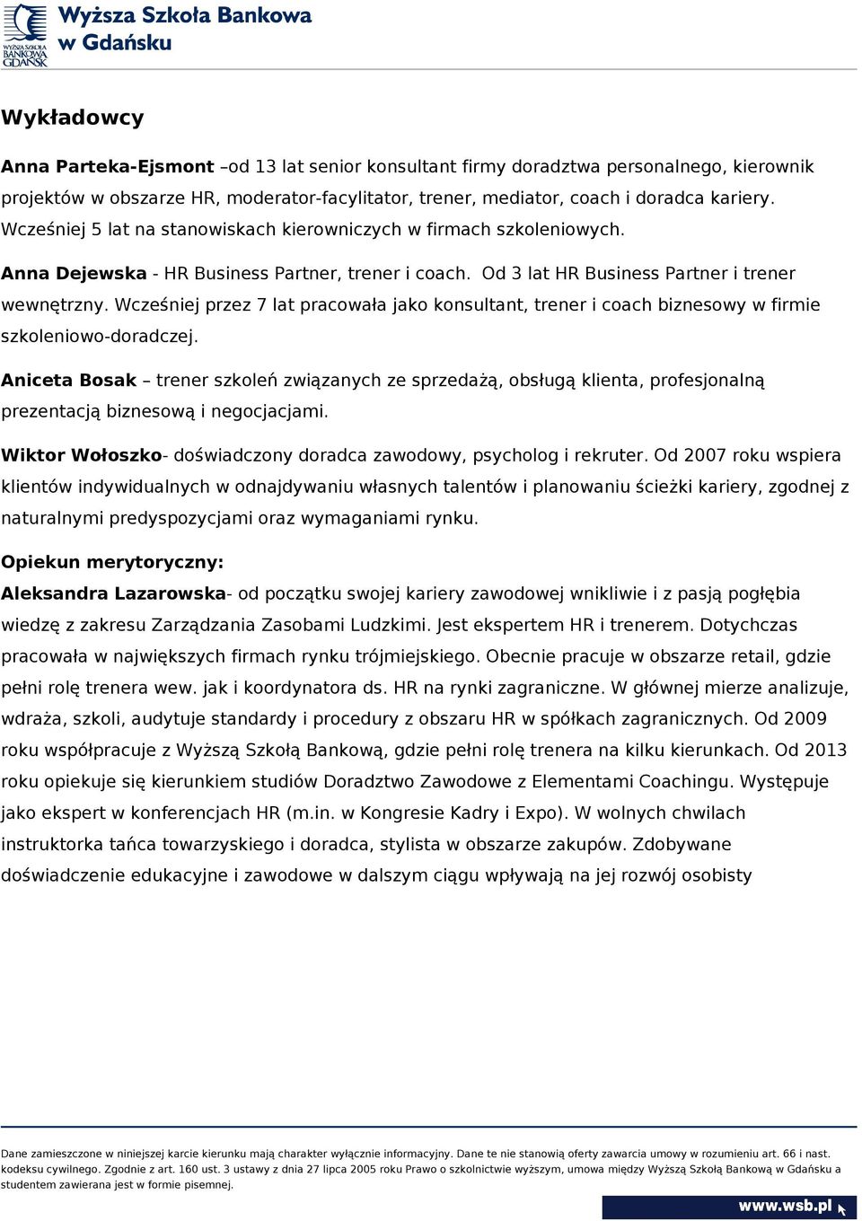 Wcześniej przez 7 lat pracowała jako konsultant, trener i coach biznesowy w firmie szkoleniowo-doradczej.