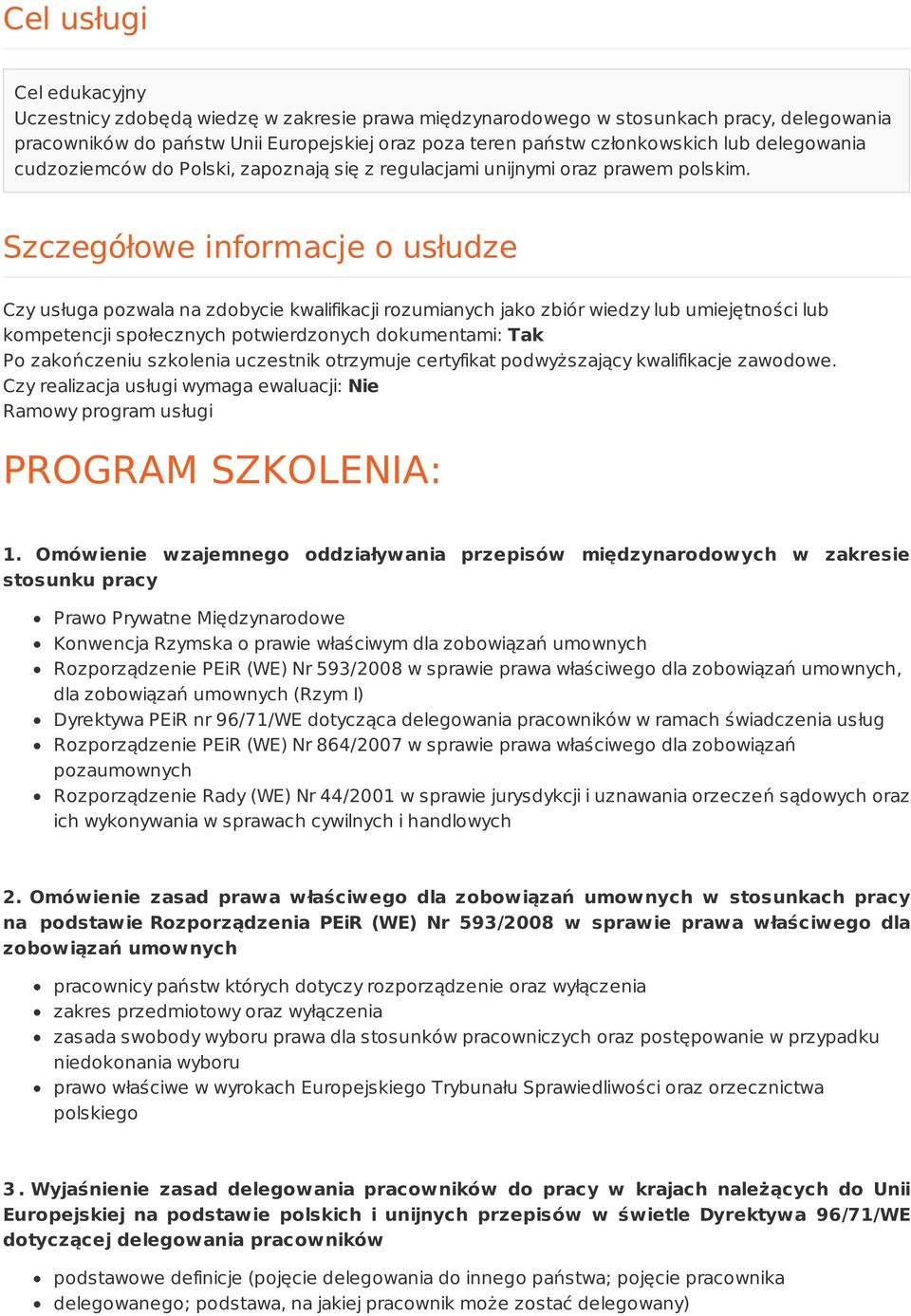 Szczegółowe informacje o usłudze Czy usługa pozwala na zdobycie kwalifikacji rozumianych jako zbiór wiedzy lub umiejętności lub kompetencji społecznych potwierdzonych dokumentami: Tak Po zakończeniu