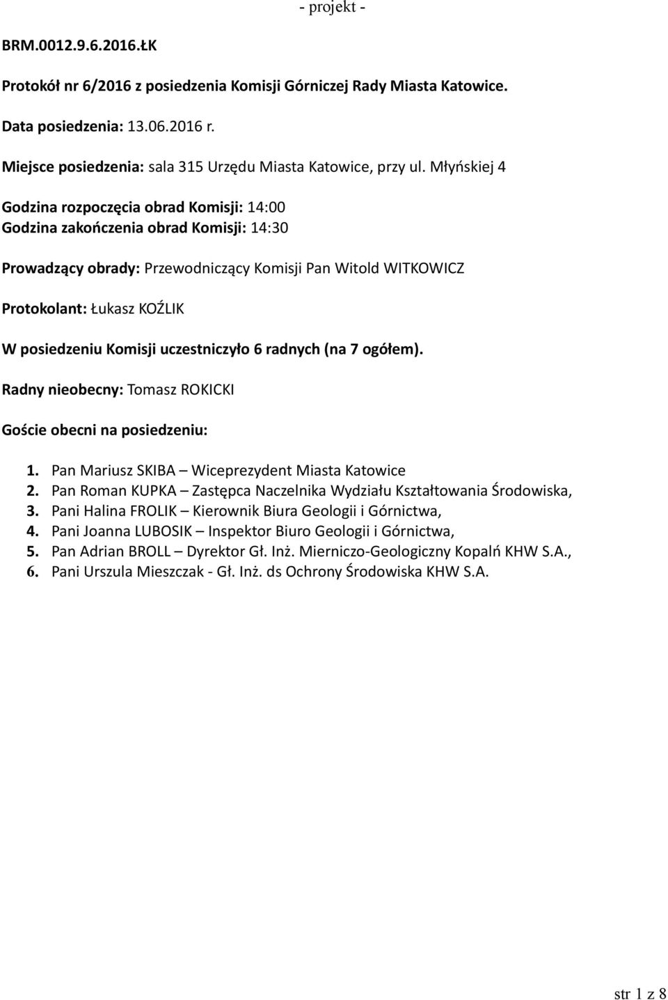 Komisji uczestniczyło 6 radnych (na 7 ogółem). Radny nieobecny: Tomasz ROKICKI Goście obecni na posiedzeniu: 1. Pan Mariusz SKIBA Wiceprezydent Miasta Katowice 2.