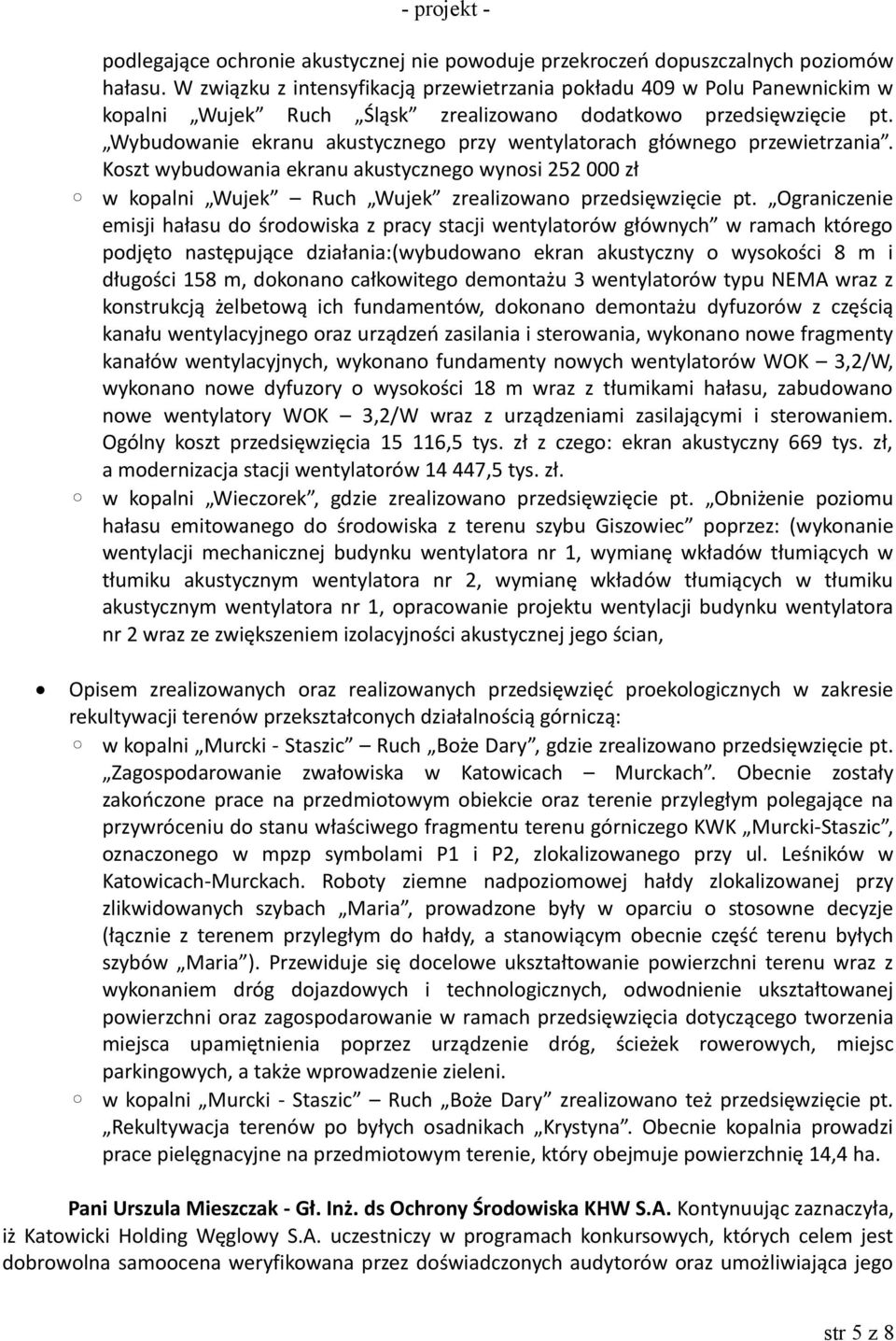 Wybudowanie ekranu akustycznego przy wentylatorach głównego przewietrzania. Koszt wybudowania ekranu akustycznego wynosi 252 000 zł w kopalni Wujek Ruch Wujek zrealizowano przedsięwzięcie pt.