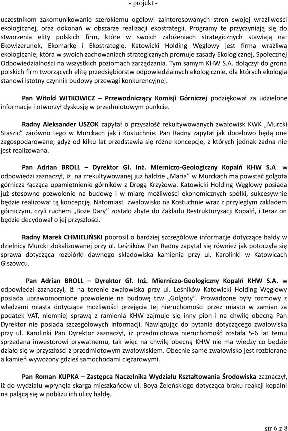 Katowicki Holding Węglowy jest firmą wrażliwą ekologicznie, która w swoich zachowaniach strategicznych promuje zasady Ekologicznej, Społecznej Odpowiedzialności na wszystkich poziomach zarządzania.