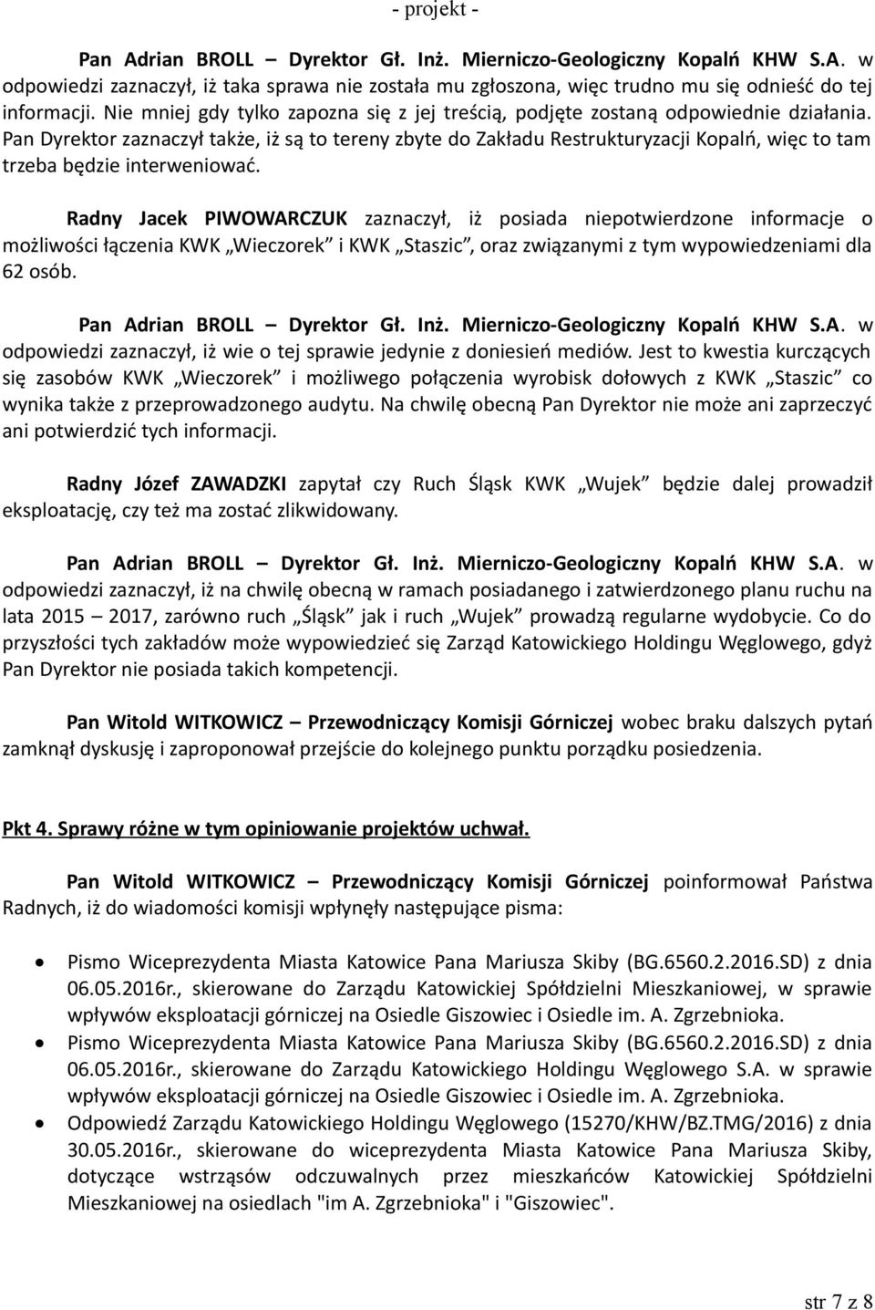 Radny Jacek PIWOWARCZUK zaznaczył, iż posiada niepotwierdzone informacje o możliwości łączenia KWK Wieczorek i KWK Staszic, oraz związanymi z tym wypowiedzeniami dla 62 osób.