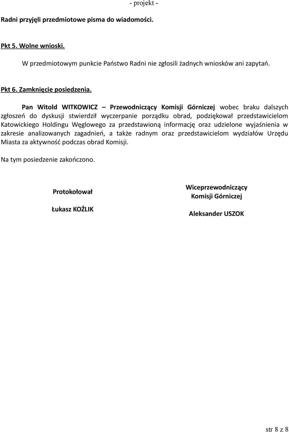 Pan Witold WITKOWICZ Przewodniczący Komisji Górniczej wobec braku dalszych zgłoszeń do dyskusji stwierdził wyczerpanie porządku obrad, podziękował przedstawicielom