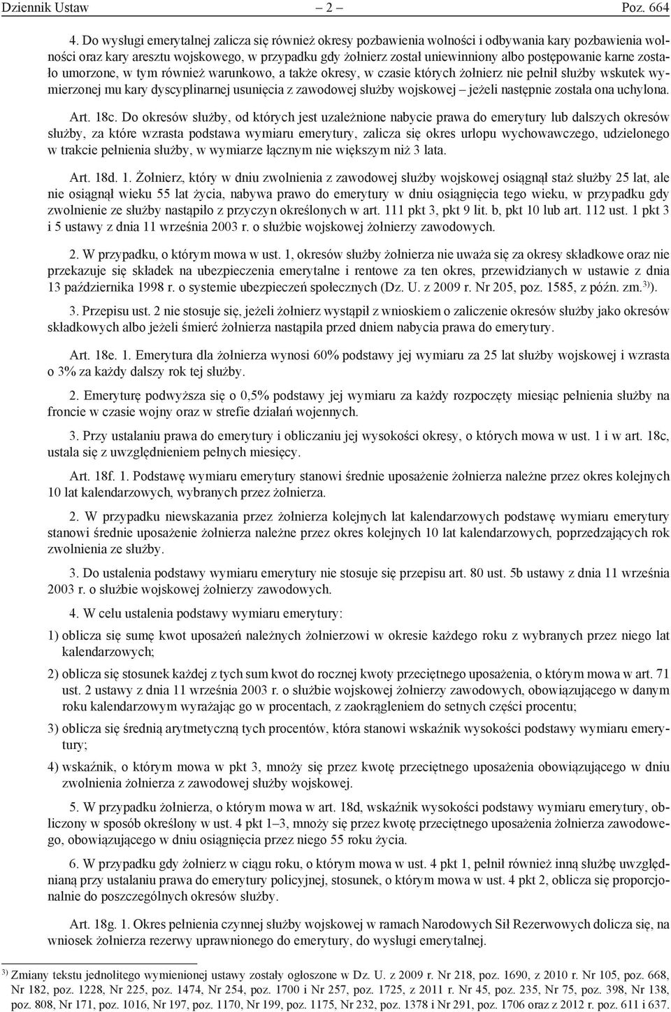 postępowanie karne zostało umorzone, w tym również warunkowo, a także okresy, w czasie których żołnierz nie pełnił służby wskutek wymierzonej mu kary dyscyplinarnej usunięcia z zawodowej służby