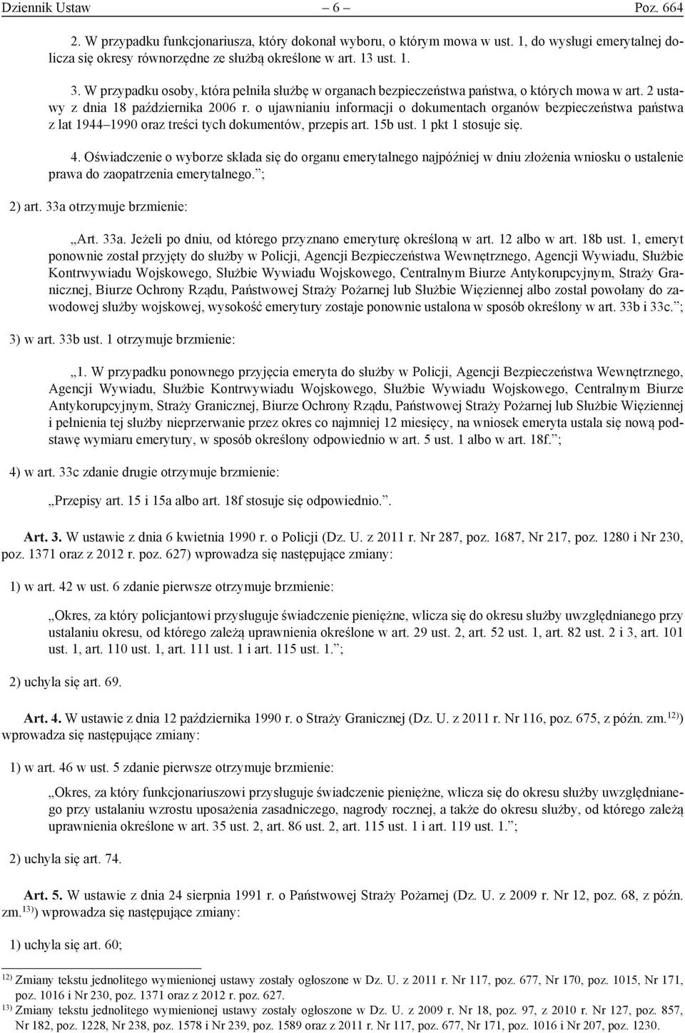 o ujawnianiu informacji o dokumentach organów bezpieczeństwa państwa z lat 1944 1990 oraz treści tych dokumentów, przepis art. 15b ust. 1 pkt 1 stosuje się. 4.