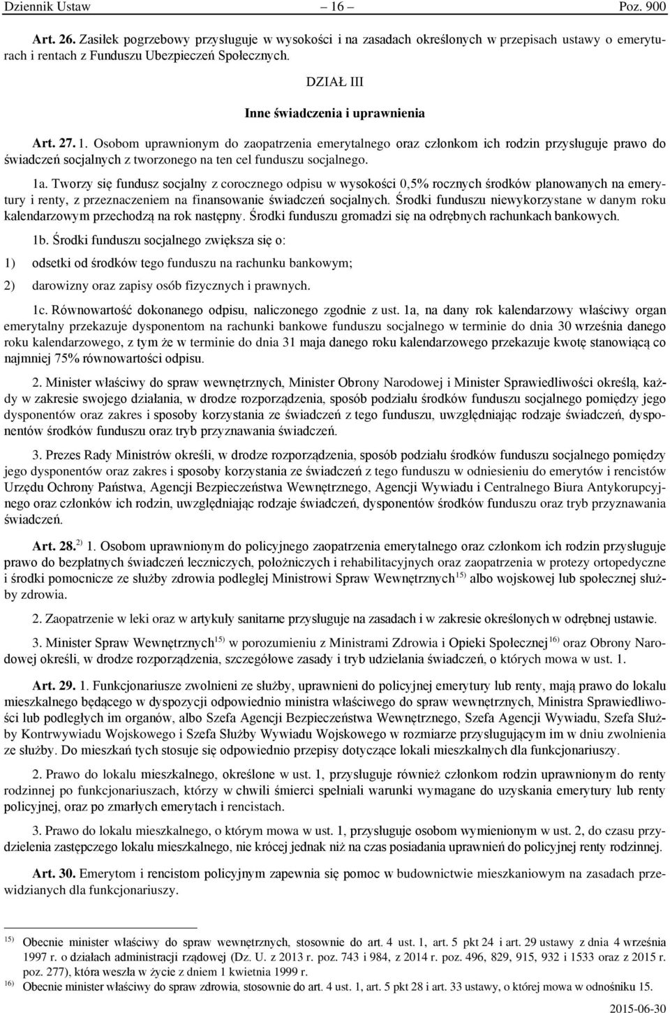 Osobom uprawnionym do zaopatrzenia emerytalnego oraz członkom ich rodzin przysługuje prawo do świadczeń socjalnych z tworzonego na ten cel funduszu socjalnego. 1a.