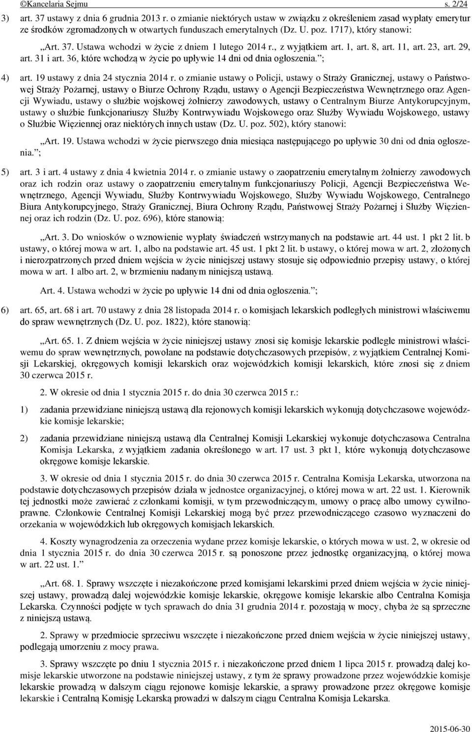 Ustawa wchodzi w życie z dniem 1 lutego 2014 r., z wyjątkiem art. 1, art. 8, art. 11, art. 23, art. 29, art. 31 i art. 36, które wchodzą w życie po upływie 14 dni od dnia ogłoszenia. ; 4) art.