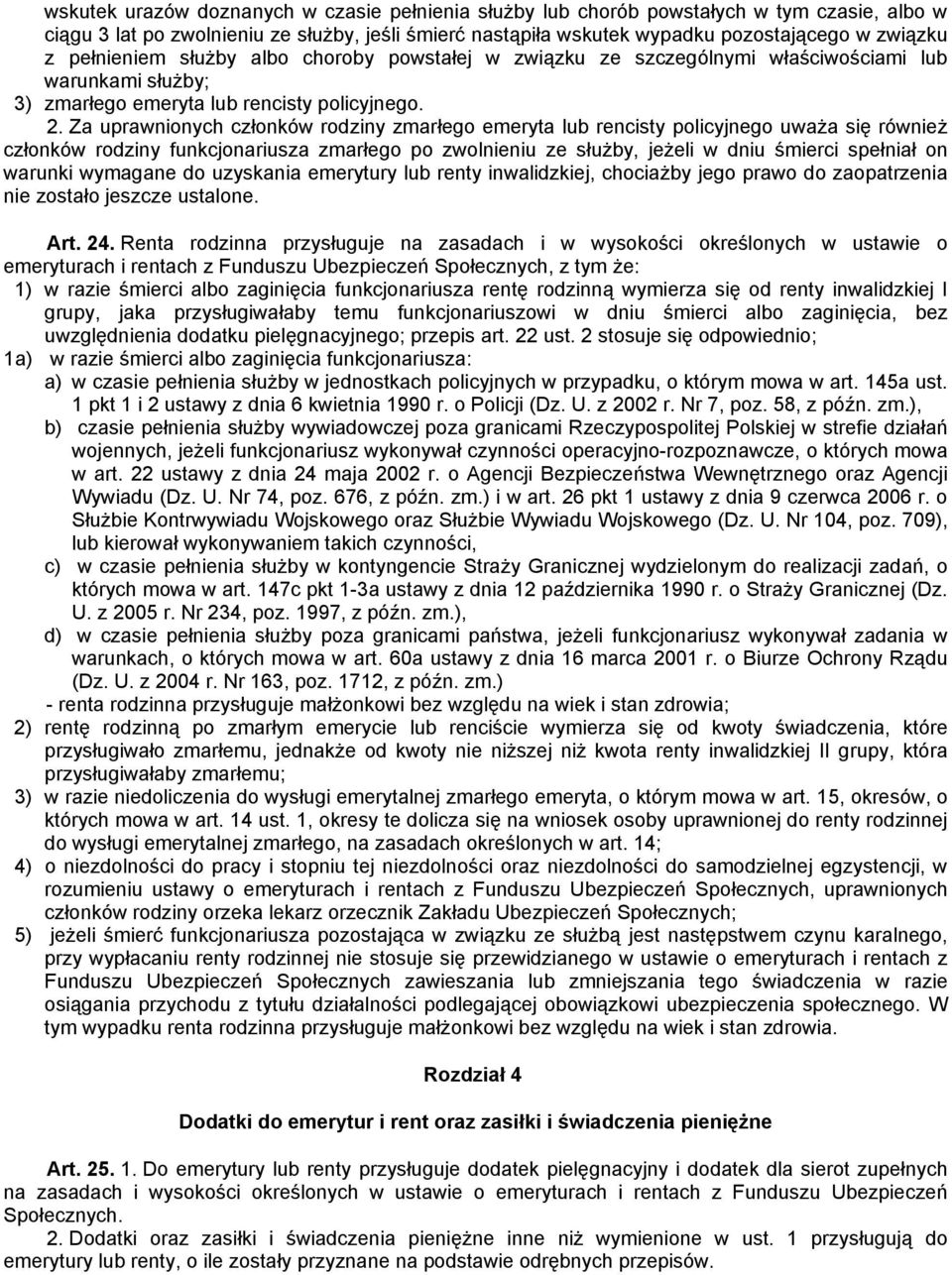 Za uprawnionych członków rodziny zmarłego emeryta lub rencisty policyjnego uważa się również członków rodziny funkcjonariusza zmarłego po zwolnieniu ze służby, jeżeli w dniu śmierci spełniał on