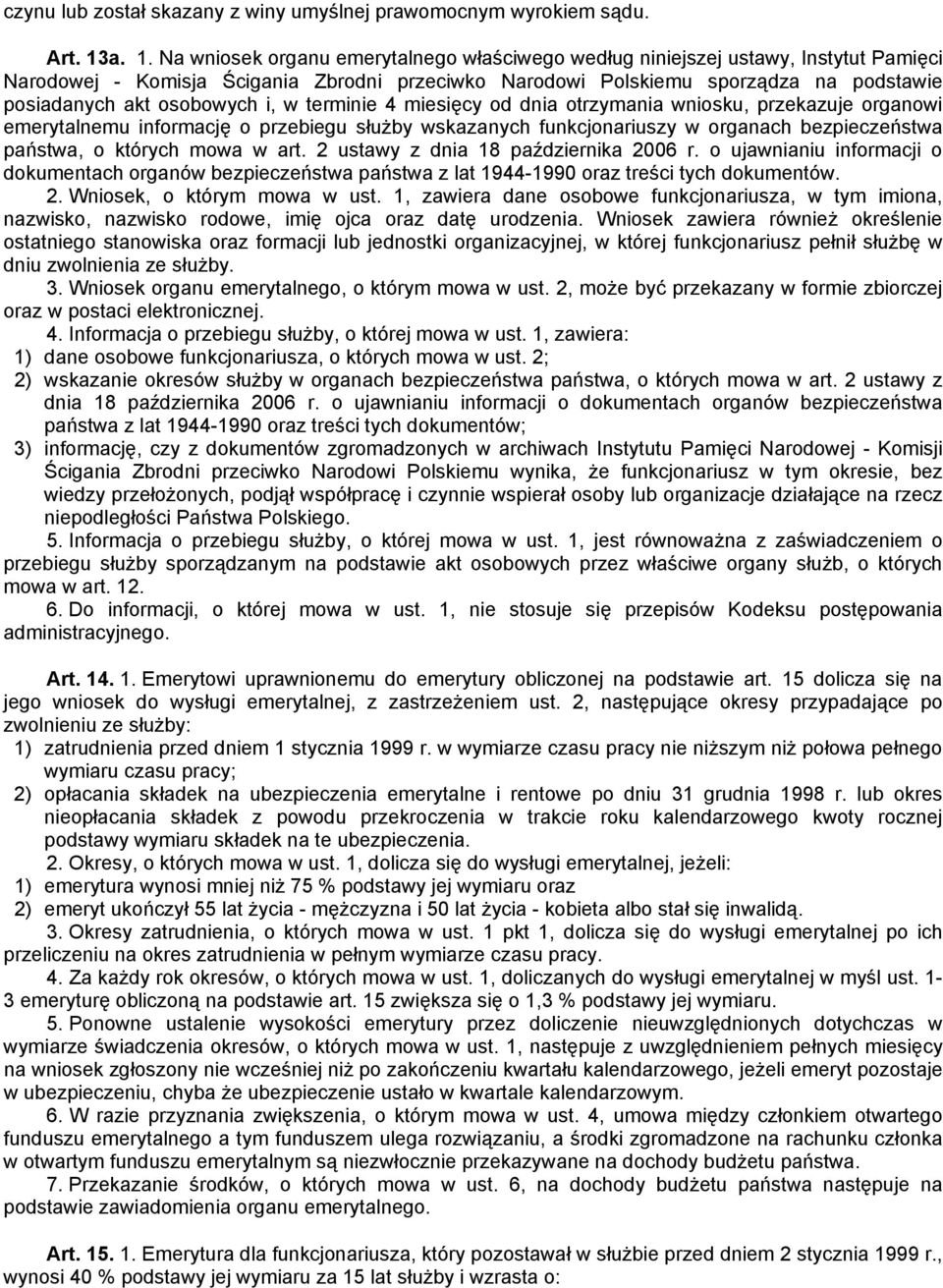 osobowych i, w terminie 4 miesięcy od dnia otrzymania wniosku, przekazuje organowi emerytalnemu informację o przebiegu służby wskazanych funkcjonariuszy w organach bezpieczeństwa państwa, o których