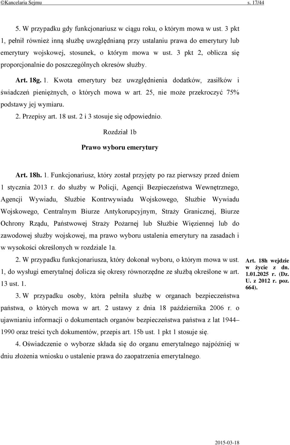 3 pkt 2, oblicza się proporcjonalnie do poszczególnych okresów służby. Art. 18g. 1. Kwota emerytury bez uwzględnienia dodatków, zasiłków i świadczeń pieniężnych, o których mowa w art.