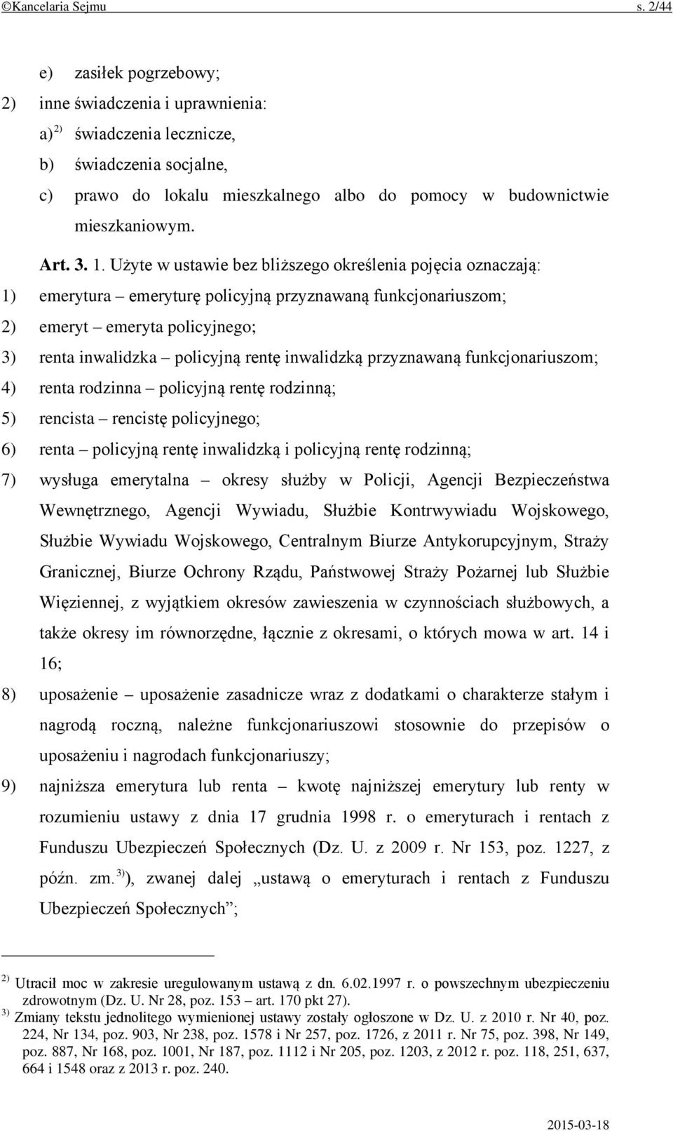 3. 1. Użyte w ustawie bez bliższego określenia pojęcia oznaczają: 1) emerytura emeryturę policyjną przyznawaną funkcjonariuszom; 2) emeryt emeryta policyjnego; 3) renta inwalidzka policyjną rentę