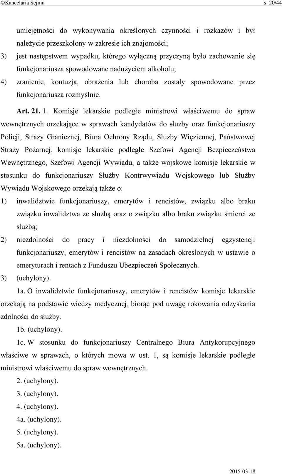 funkcjonariusza spowodowane nadużyciem alkoholu; 4) zranienie, kontuzja, obrażenia lub choroba zostały spowodowane przez funkcjonariusza rozmyślnie. Art. 21. 1.