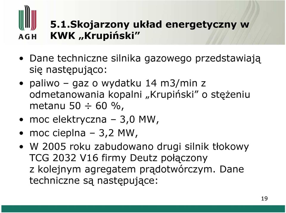 50 60 %, moc elektryczna 3,0 MW, moc cieplna 3,2 MW, W 2005 roku zabudowano drugi silnik tłokowy