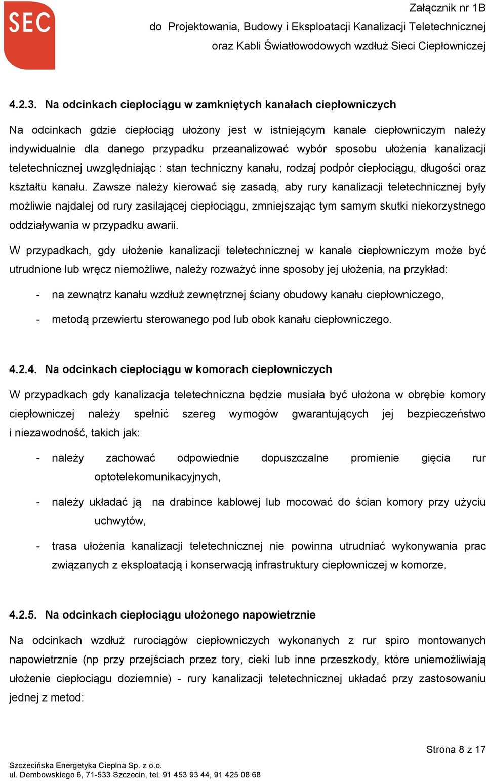 wybór sposobu ułożenia kanalizacji teletechnicznej uwzględniając : stan techniczny kanału, rodzaj podpór ciepłociągu, długości oraz kształtu kanału.