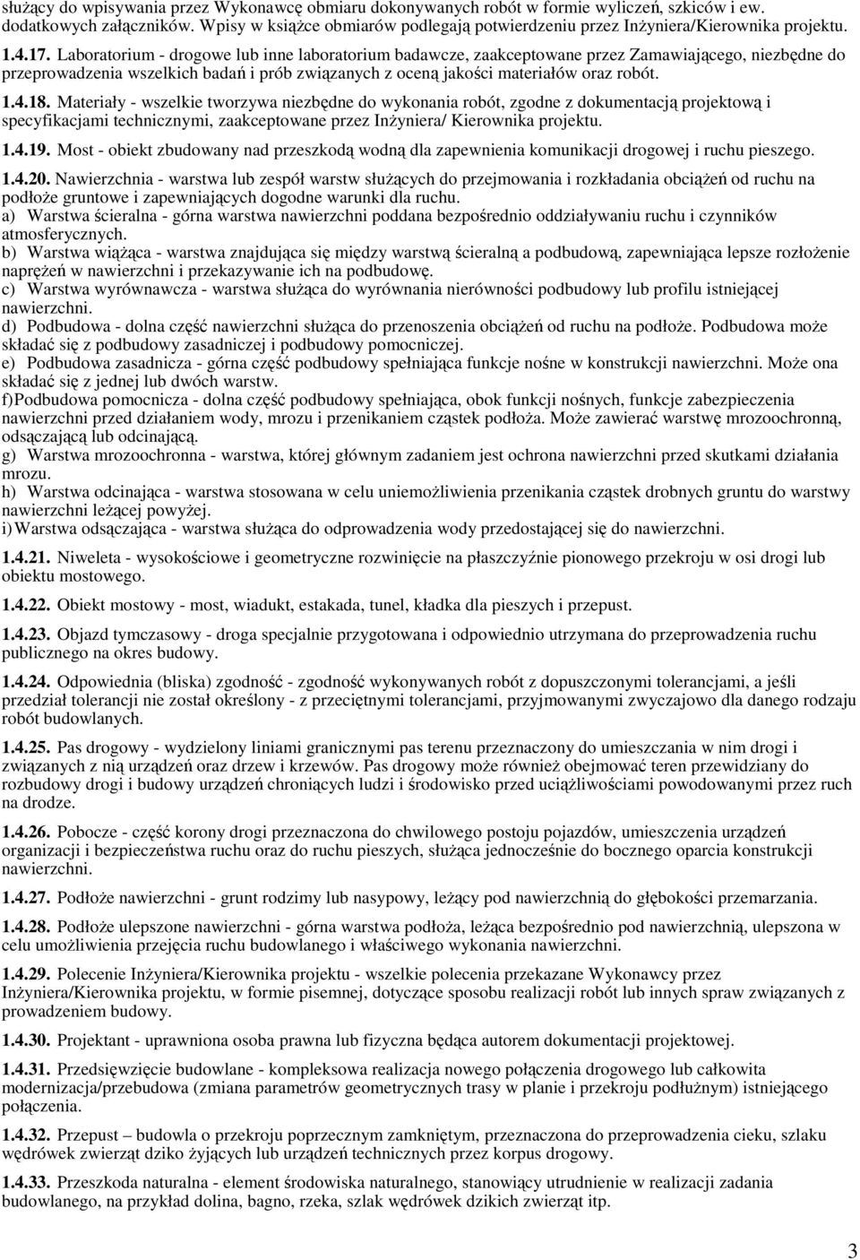 Laboratorium - drogowe lub inne laboratorium badawcze, zaakceptowane przez Zamawiającego, niezbędne do przeprowadzenia wszelkich badań i prób związanych z oceną jakości materiałów oraz robót. 1.4.18.